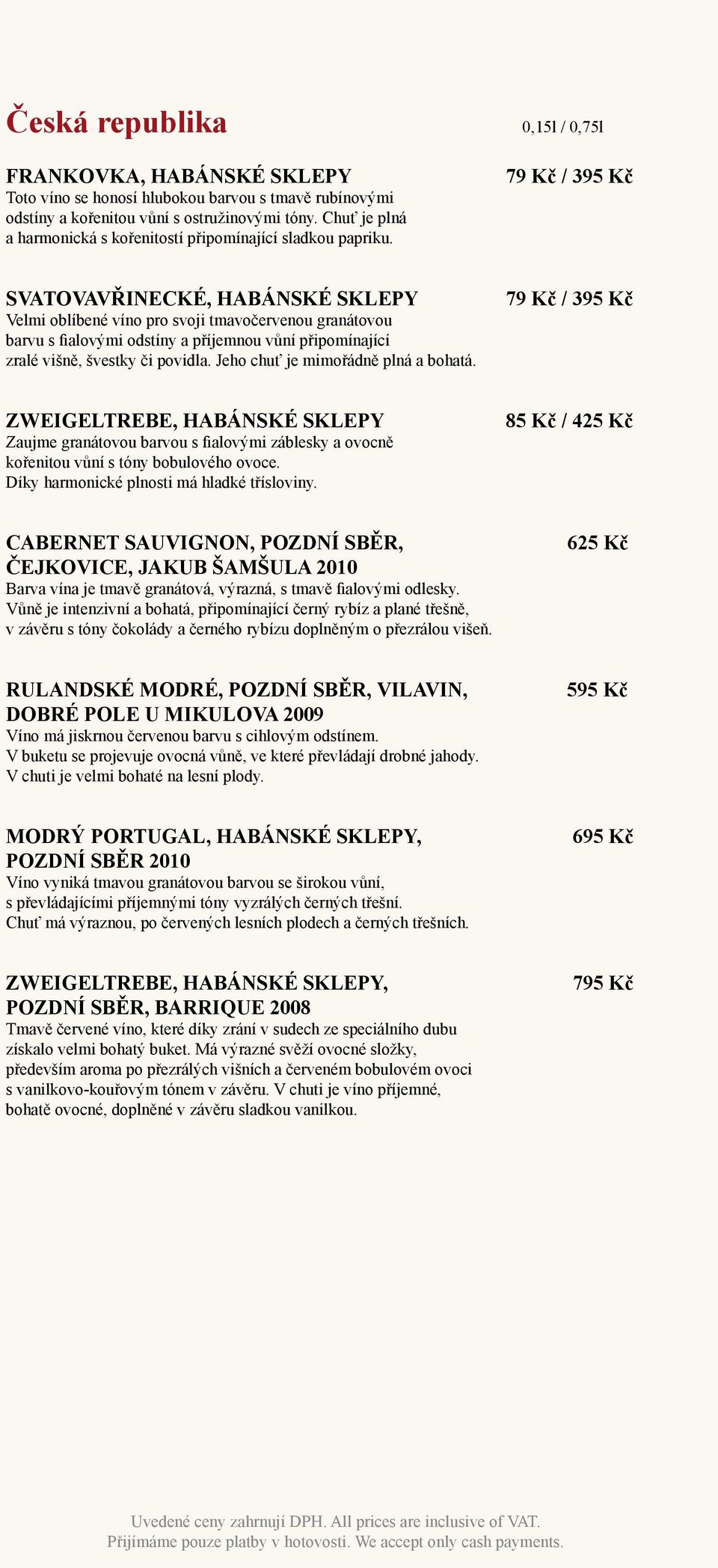 79 Kč / 395 Kč SVATOVAVŘINECKÉ, HABÁNSKÉ SKLEPY Velmi oblíbené víno pro svoji tmavočervenou granátovou barvu s fialovými odstíny a příjemnou vůní připomínající zralé višně, švestky či povidla.