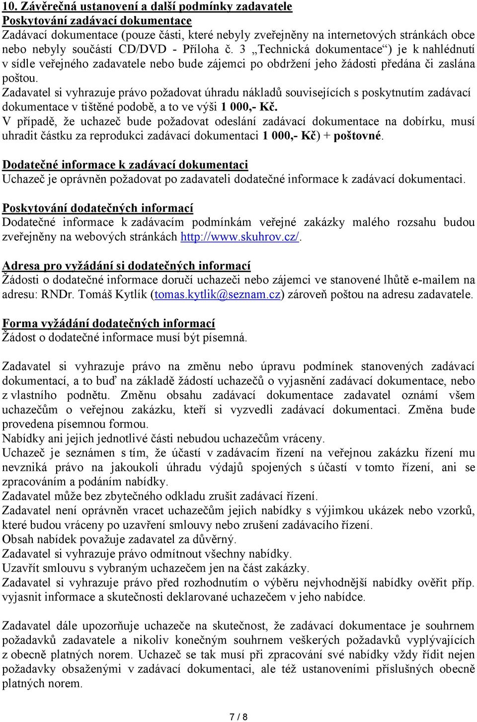 Zadavatel si vyhrazuje právo požadovat úhradu nákladů souvisejících s poskytnutím zadávací dokumentace v tištěné podobě, a to ve výši 1 000,- Kč.