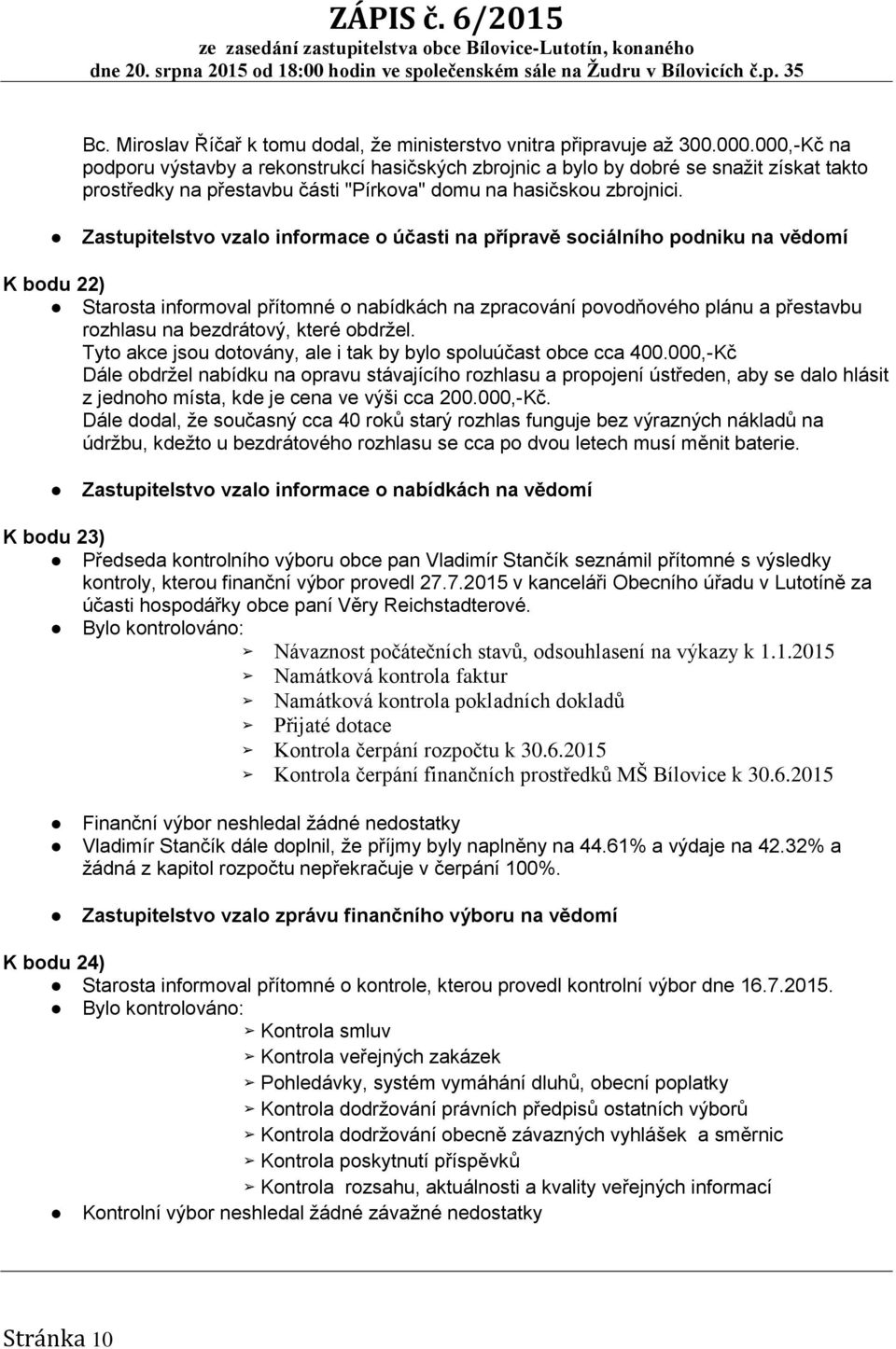 Zastupitelstvo vzalo informace o účasti na přípravě sociálního podniku na vědomí K bodu 22) Starosta informoval přítomné o nabídkách na zpracování povodňového plánu a přestavbu rozhlasu na