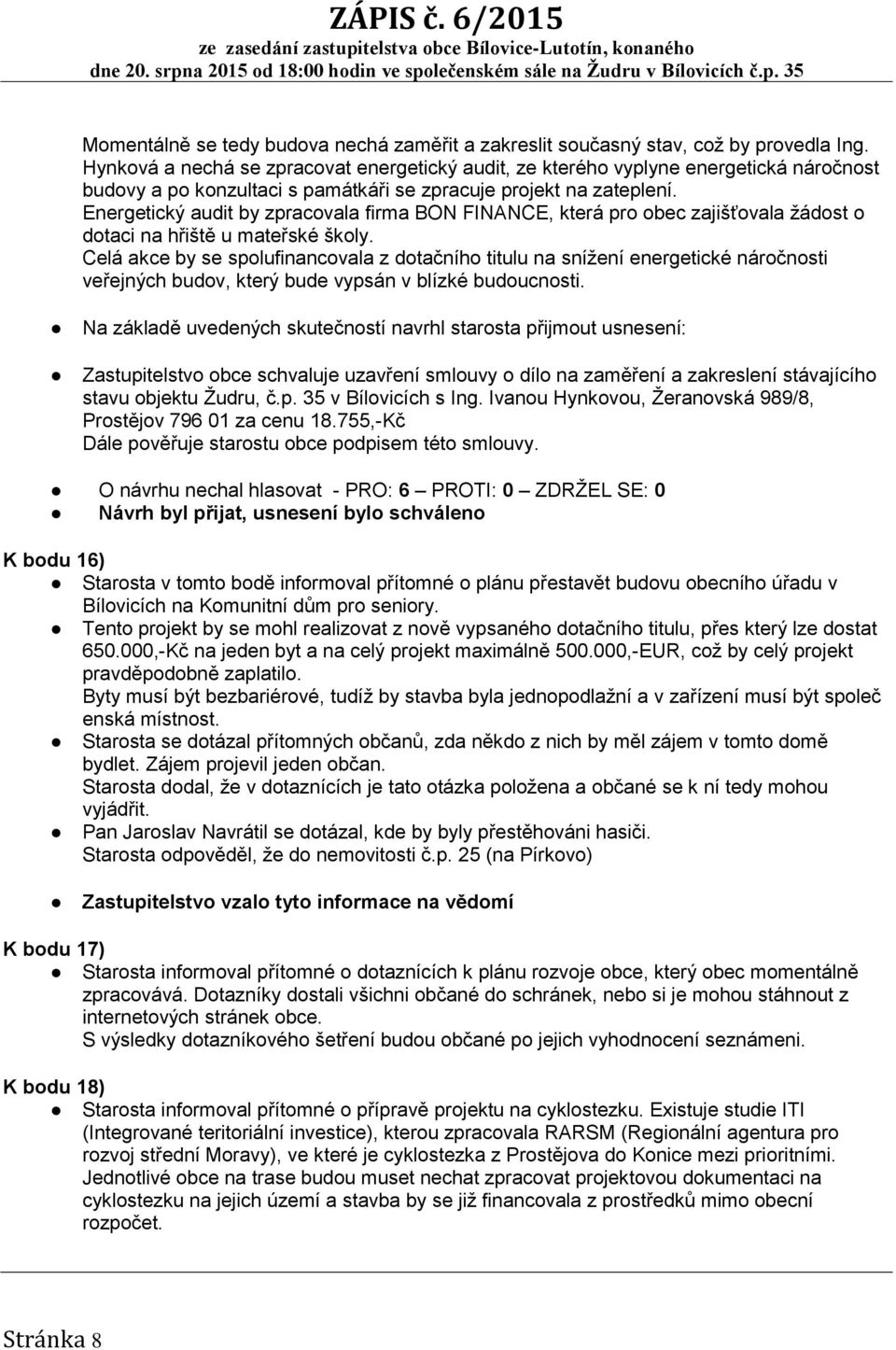 Energetický audit by zpracovala firma BON FINANCE, která pro obec zajišťovala žádost o dotaci na hřiště u mateřské školy.
