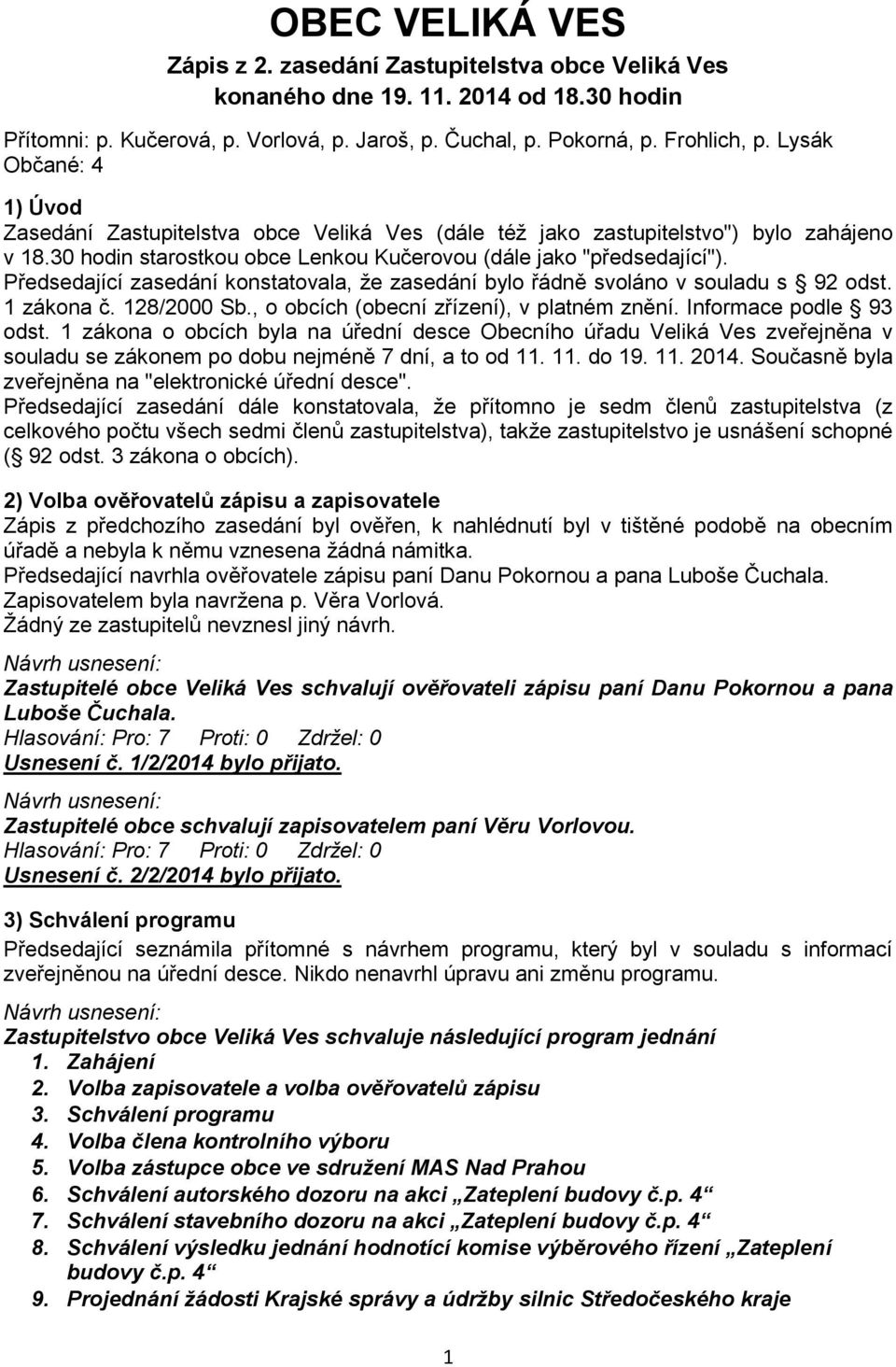 Předsedající zasedání konstatovala, že zasedání bylo řádně svoláno v souladu s 92 odst. 1 zákona č. 128/2000 Sb., o obcích (obecní zřízení), v platném znění. Informace podle 93 odst.