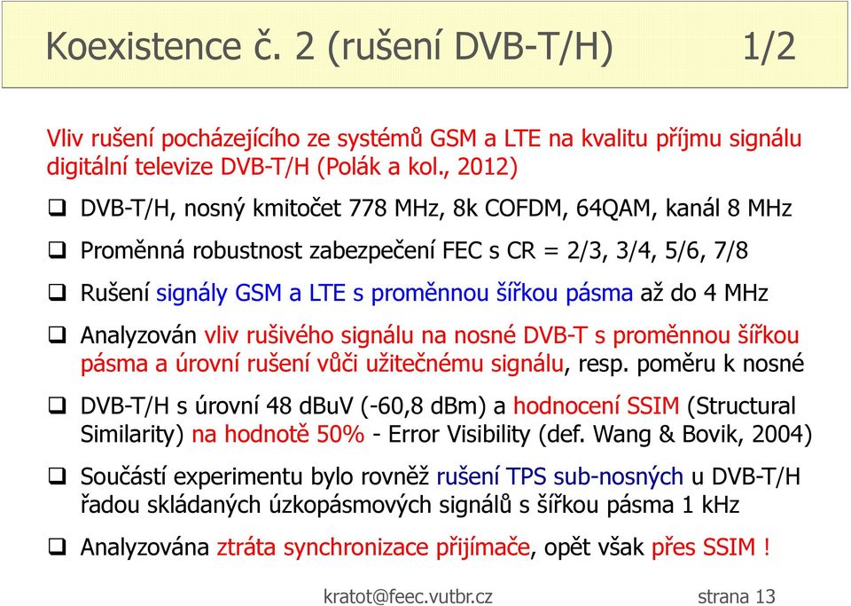 Analyzován vliv rušivého signálu na nosné DVB-T s proměnnou šířkou pásma a úrovní rušení vůči užitečnému signálu, resp.