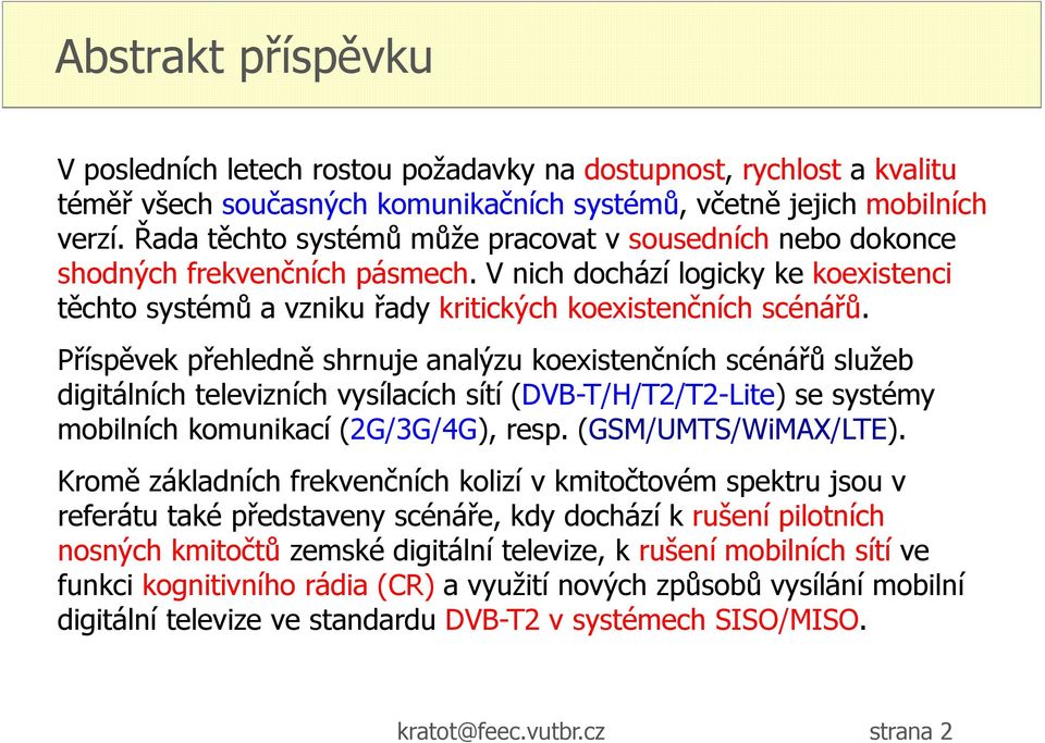 Příspěvek přehledně shrnuje analýzu koexistenčních scénářů služeb digitálních televizních vysílacích sítí (DVB-T/H/T2/T2-Lite) se systémy mobilních komunikací (2G/3G/4G), resp. (GSM/UMTS/WiMAX/LTE).