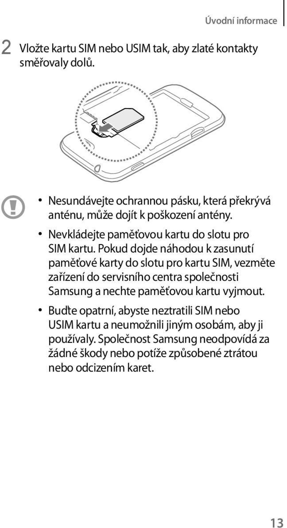 Pokud dojde náhodou k zasunutí paměťové karty do slotu pro kartu SIM, vezměte zařízení do servisního centra společnosti Samsung a nechte