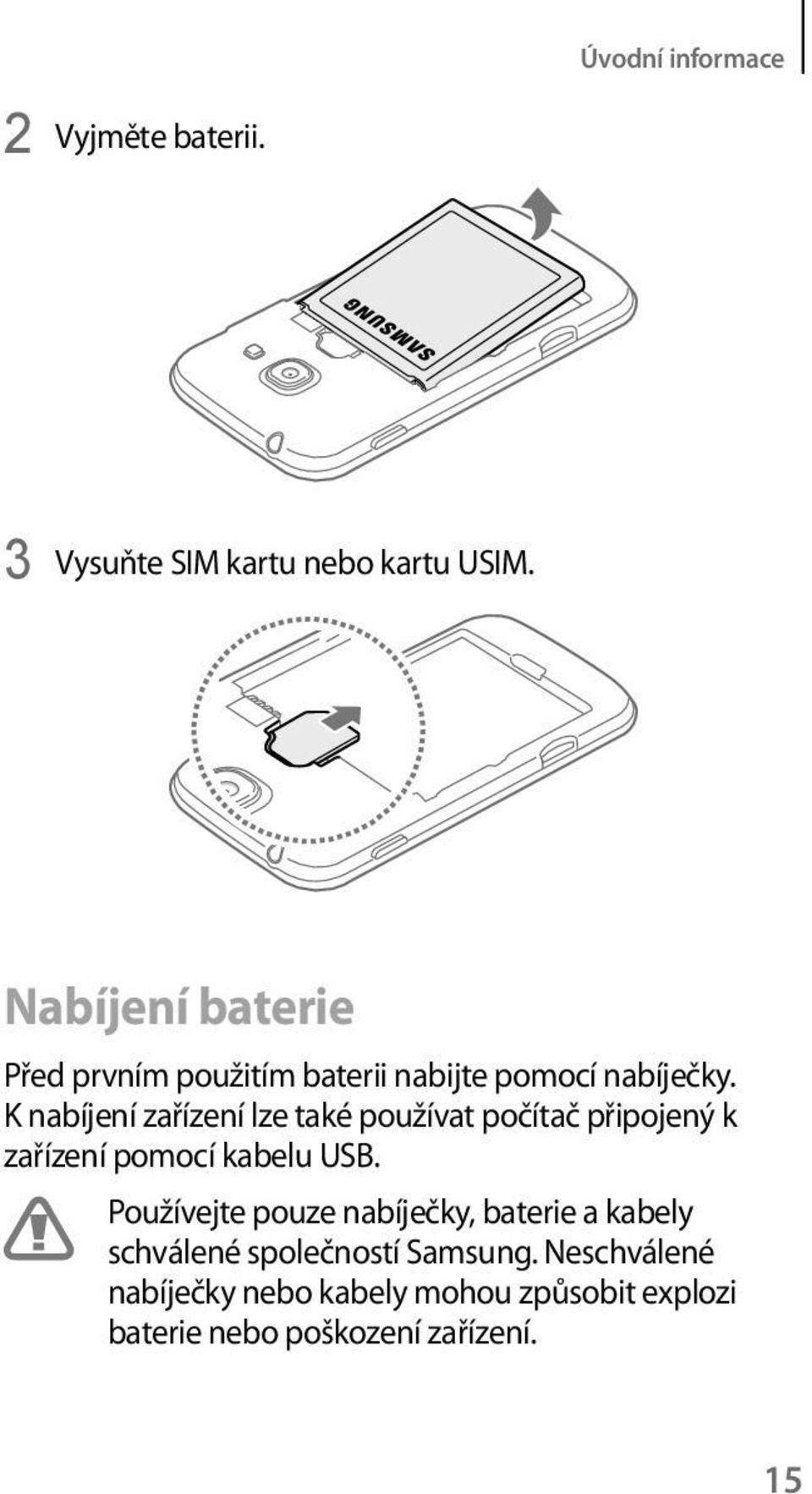 K nabíjení zařízení lze také používat počítač připojený k zařízení pomocí kabelu USB.
