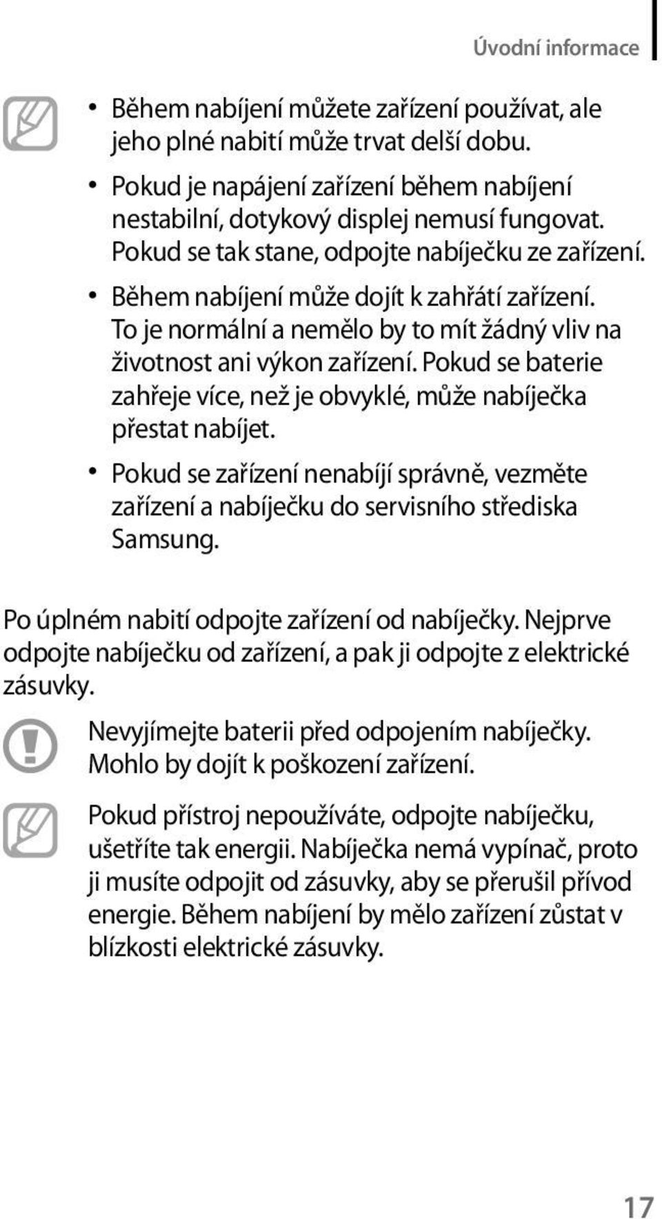 Pokud se baterie zahřeje více, než je obvyklé, může nabíječka přestat nabíjet. Pokud se zařízení nenabíjí správně, vezměte zařízení a nabíječku do servisního střediska Samsung.