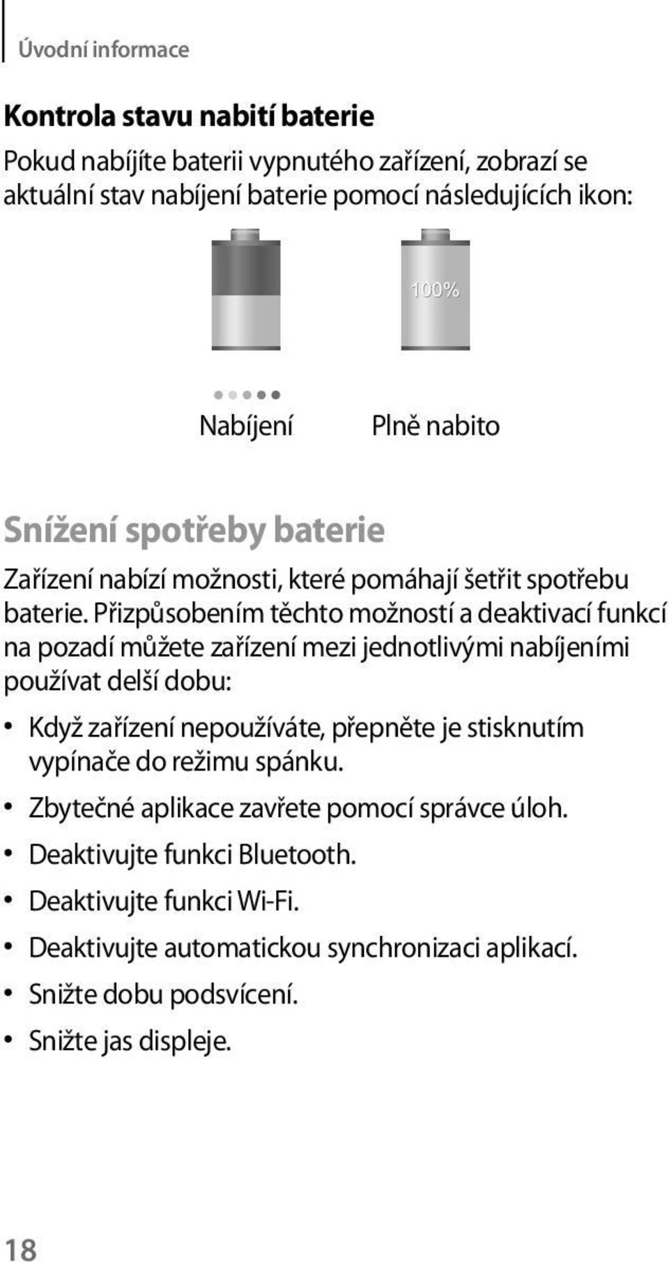 Přizpůsobením těchto možností a deaktivací funkcí na pozadí můžete zařízení mezi jednotlivými nabíjeními používat delší dobu: Když zařízení nepoužíváte, přepněte je