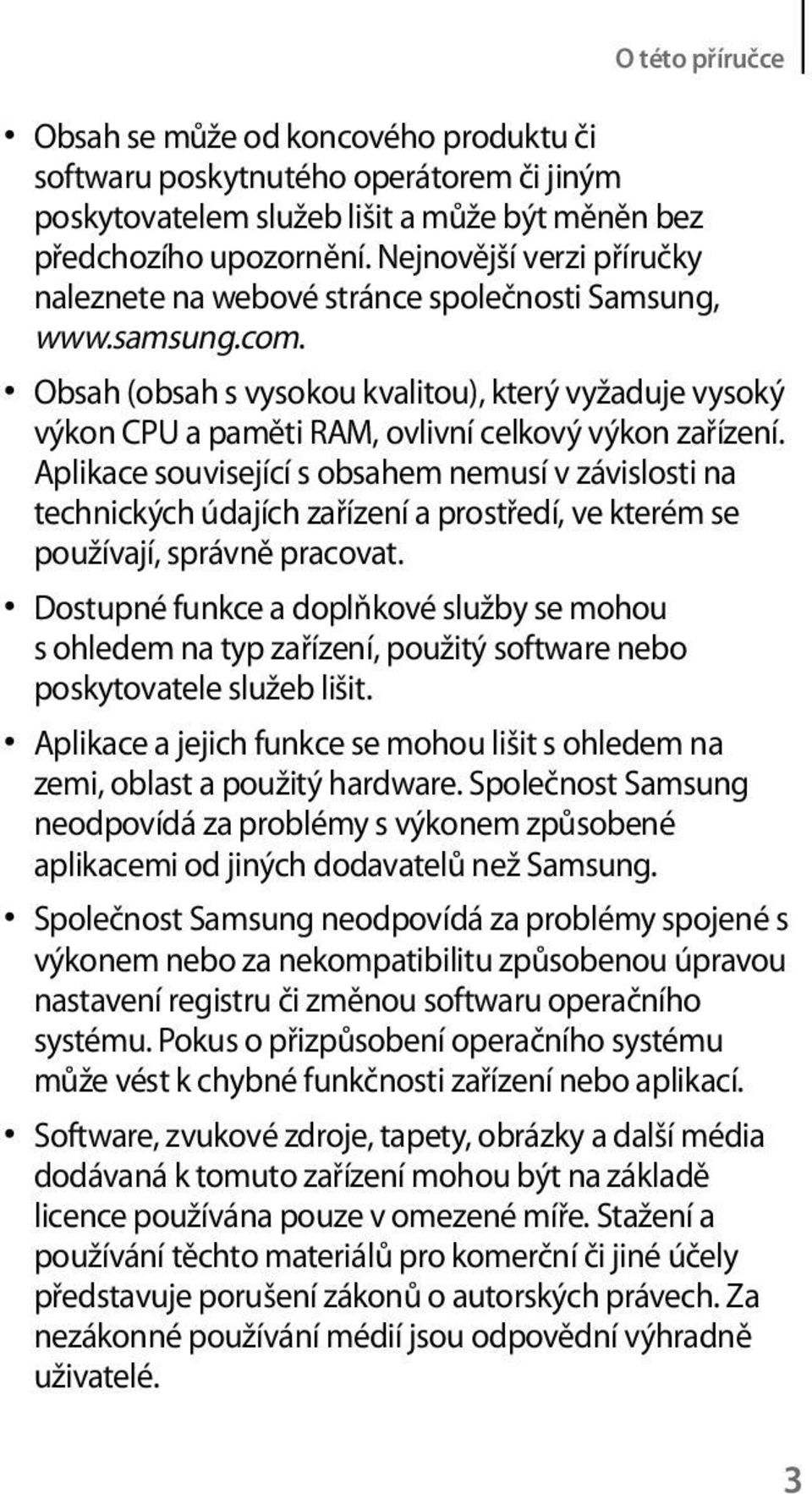 Obsah (obsah s vysokou kvalitou), který vyžaduje vysoký výkon CPU a paměti RAM, ovlivní celkový výkon zařízení.