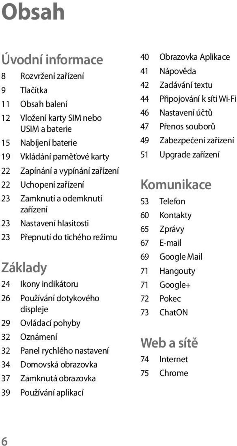 32 Panel rychlého nastavení 34 Domovská obrazovka 37 Zamknutá obrazovka 39 Používání aplikací 40 Obrazovka Aplikace 41 Nápověda 42 Zadávání textu 44 Připojování k síti Wi-Fi 46 Nastavení účtů 47