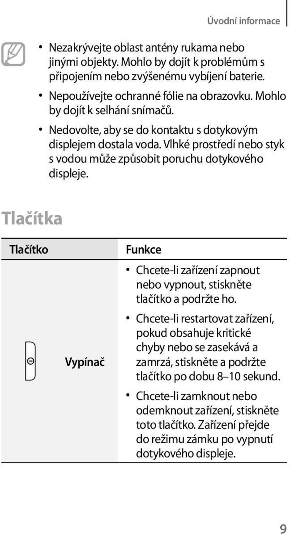 Tlačítka Tlačítko Vypínač Funkce Chcete-li zařízení zapnout nebo vypnout, stiskněte tlačítko a podržte ho.