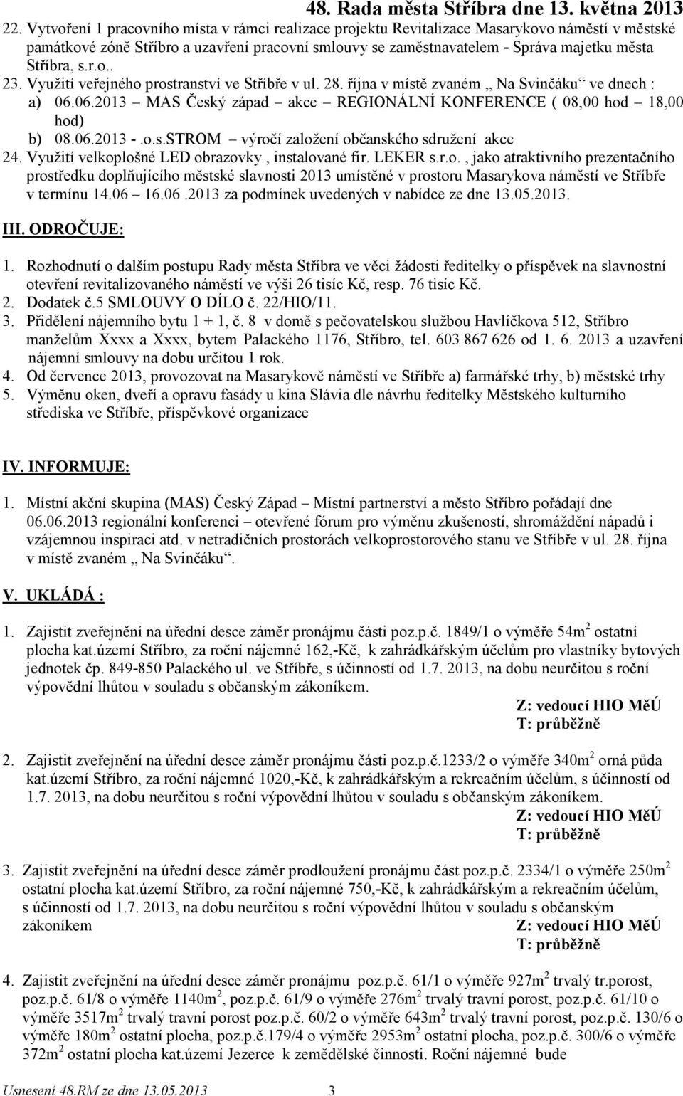 06.2013 -.o.s.strom výročí založení občanského sdružení akce 24. Využití velkoplošné LED obrazovky, instalované fir. LEKER s.r.o., jako atraktivního prezentačního prostředku doplňujícího městské slavnosti 2013 umístěné v prostoru Masarykova náměstí ve Stříbře v termínu 14.