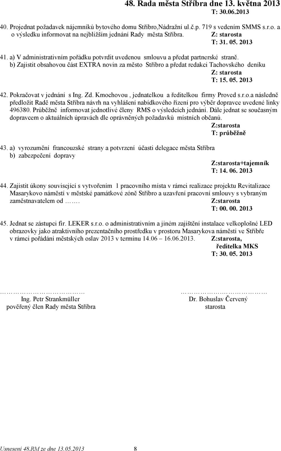 b) Zajistit obsahovou část EXTRA novin za město Stříbro a předat redakci Tachovského deníku Z: starosta T: 15. 05. 2013 42. Pokračovat v jednání s Ing. Zd.