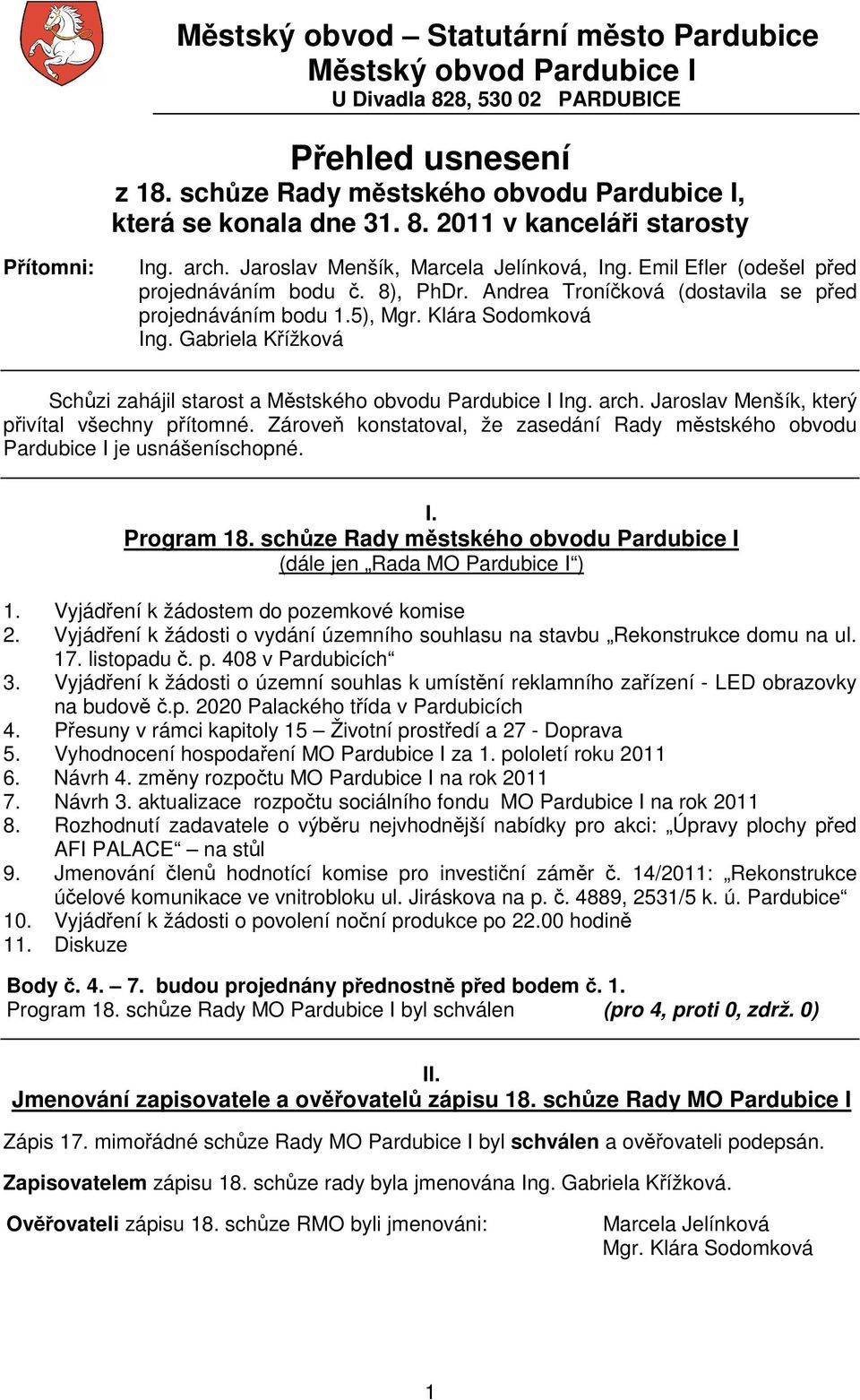 Gabriela Kížková Schzi zahájil starost a Mstského obvodu Pardubice I Ing. arch. Jaroslav Menšík, který pivítal všechny pítomné.