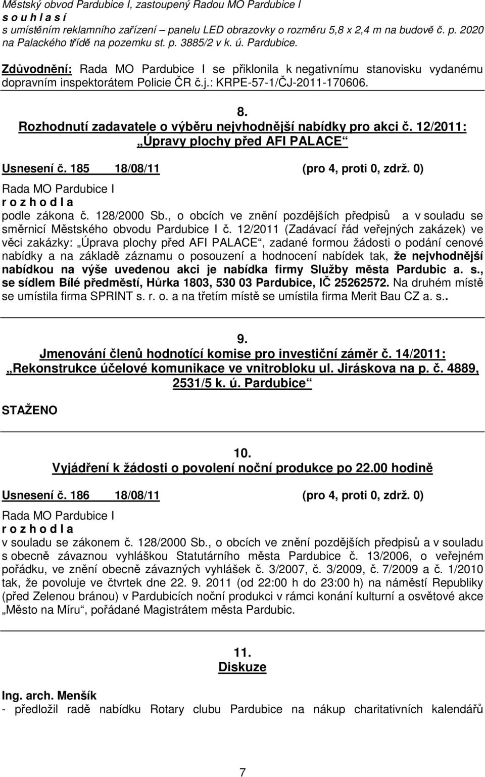 12/2011: Úpravy plochy ped AFI PALACE Usnesení. 185 18/08/11 (pro 4, proti 0, zdrž. 0) r o z h o d l a podle zákona. 128/2000 Sb.