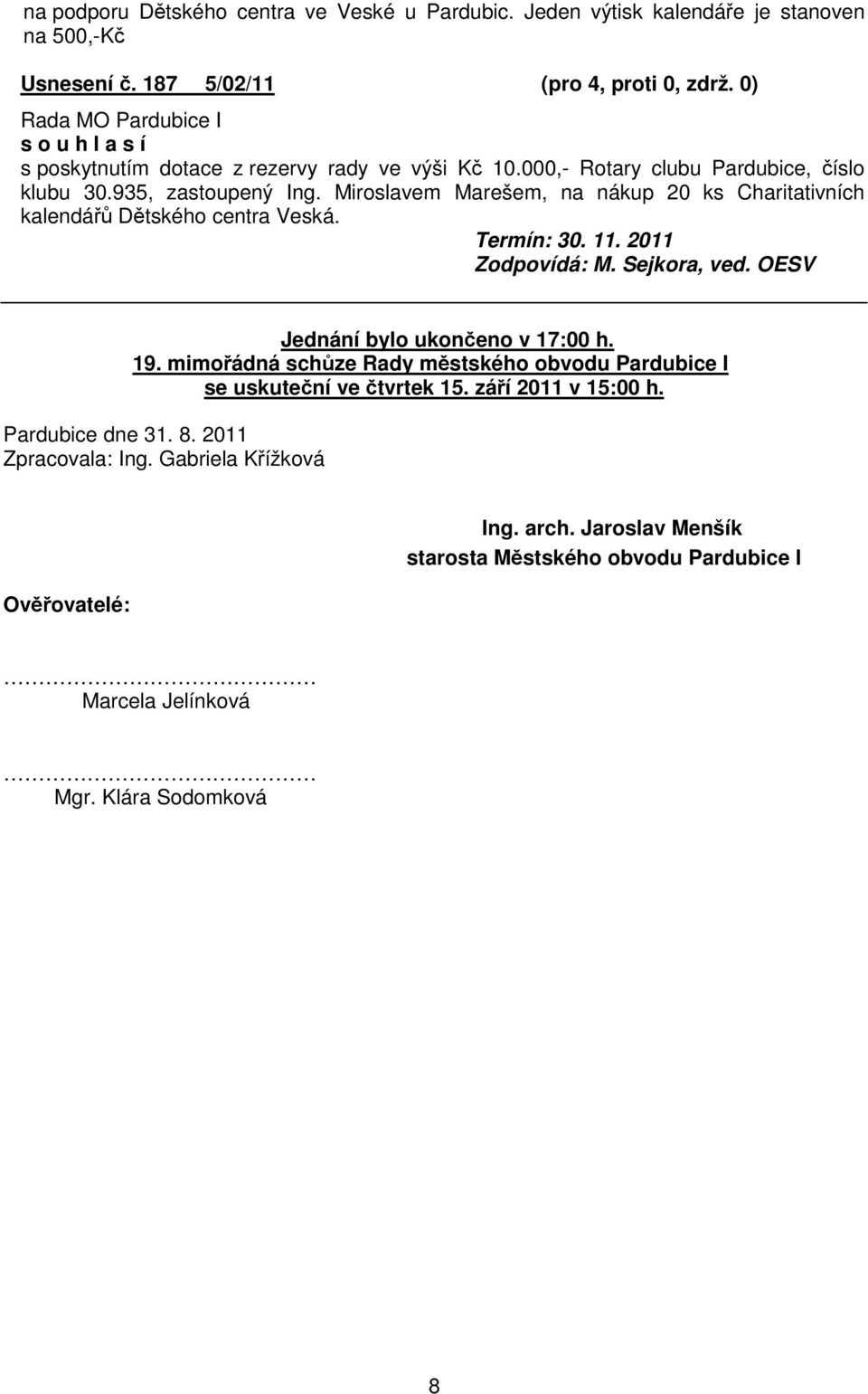 Miroslavem Marešem, na nákup 20 ks Charitativních kalendá Dtského centra Veská. Termín: 30. 11. 2011 Zodpovídá: M. Sejkora, ved. OESV Jednání bylo ukoneno v 17:00 h. 19.