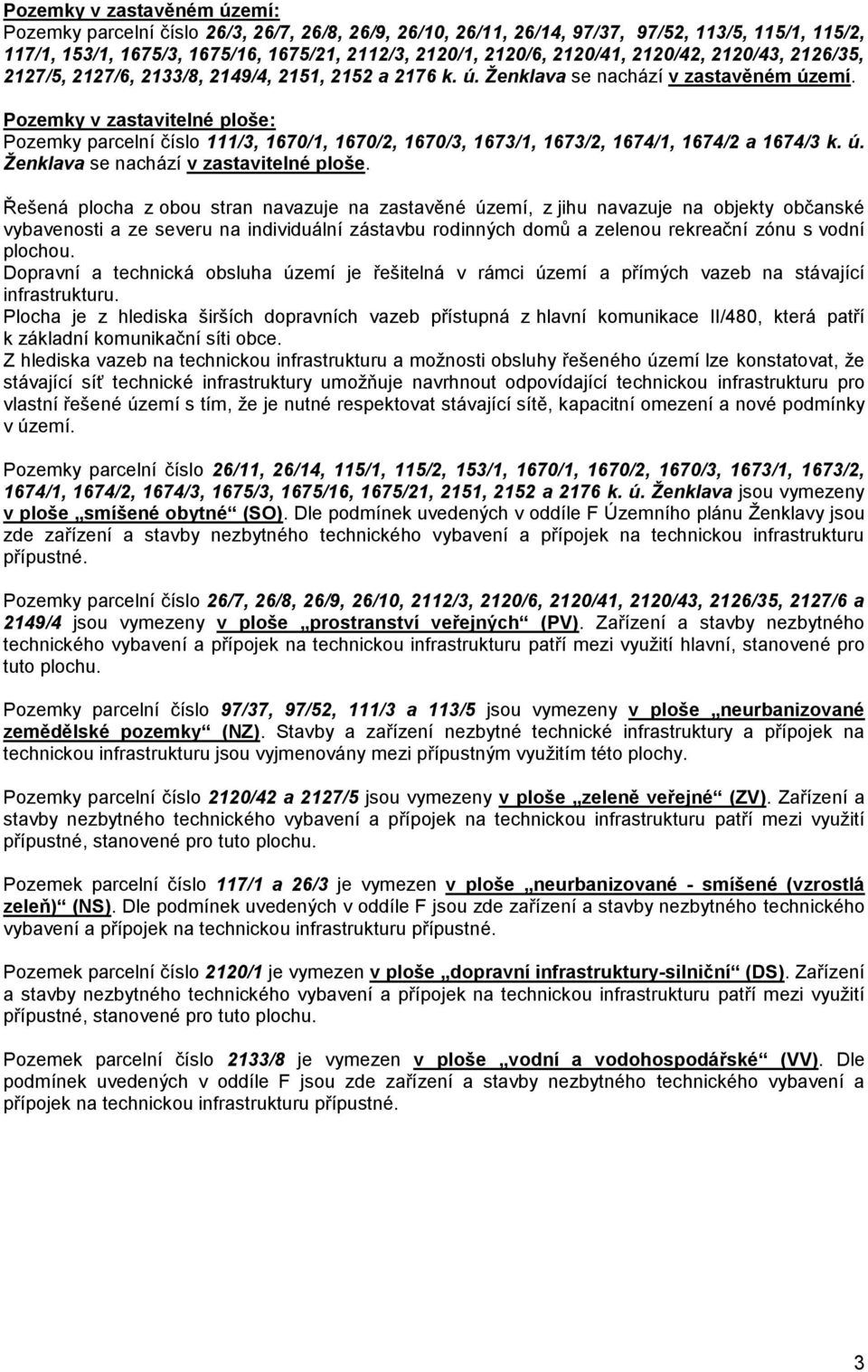 Pozemky v zastavitelné ploše: Pozemky parcelní číslo 111/3, 1670/1, 1670/2, 1670/3, 1673/1, 1673/2, 1674/1, 1674/2 a 1674/3 k. ú. Ženklava se nachází v zastavitelné ploše.