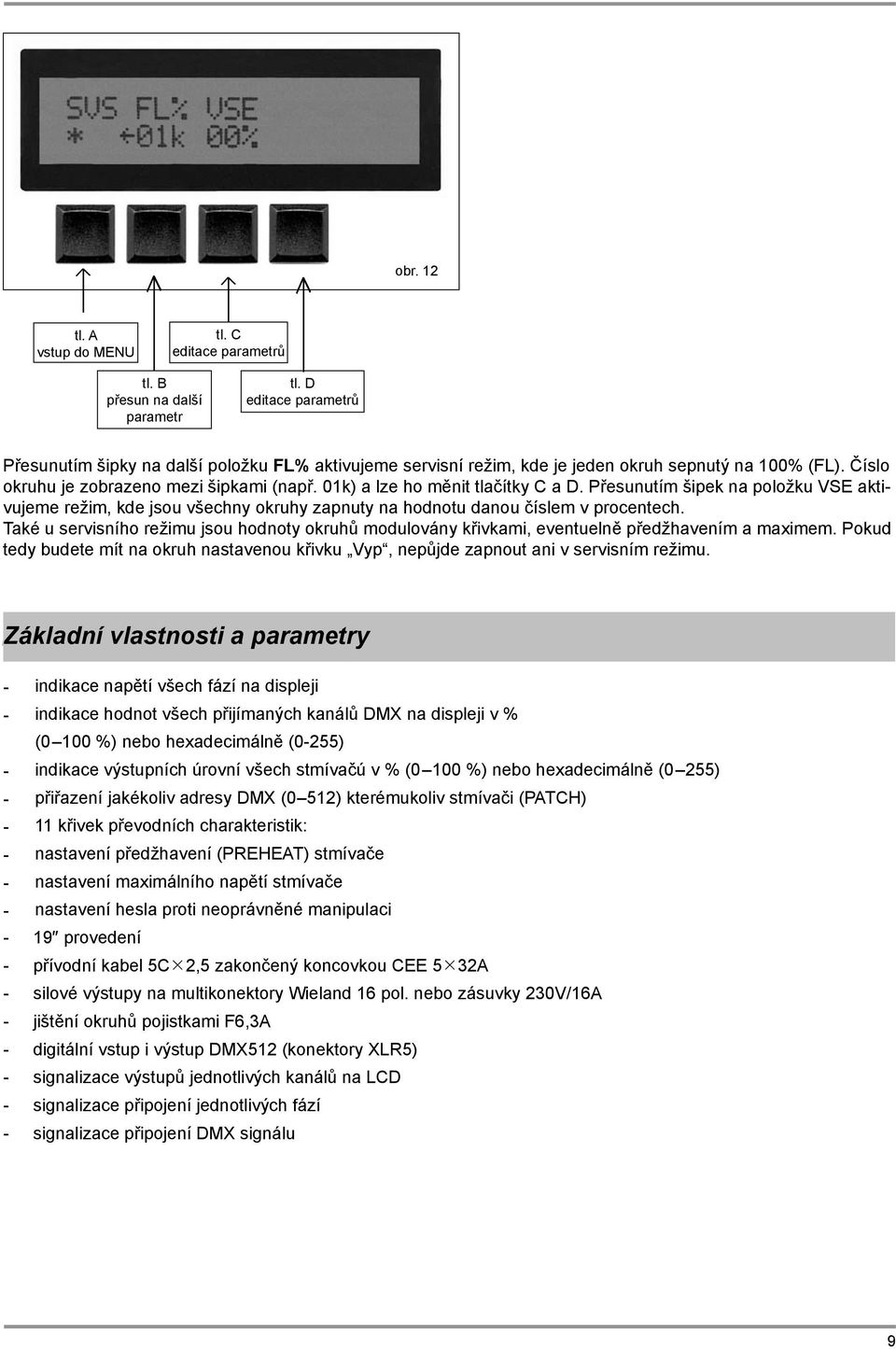 Přesunutím šipek na položku VSE aktivujeme režim, kde jsou všechny okruhy zapnuty na hodnotu danou číslem v procentech.