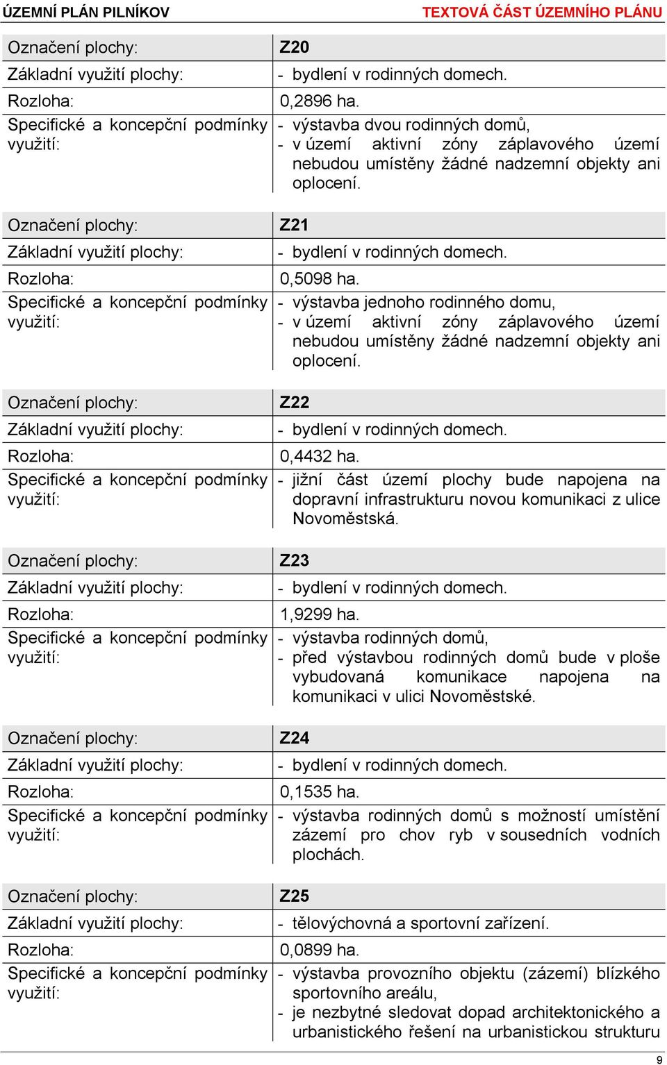 - jižní část území plochy bude napojena na dopravní infrastrukturu novou komunikaci z ulice Novoměstská. Z23 1,9299 ha.