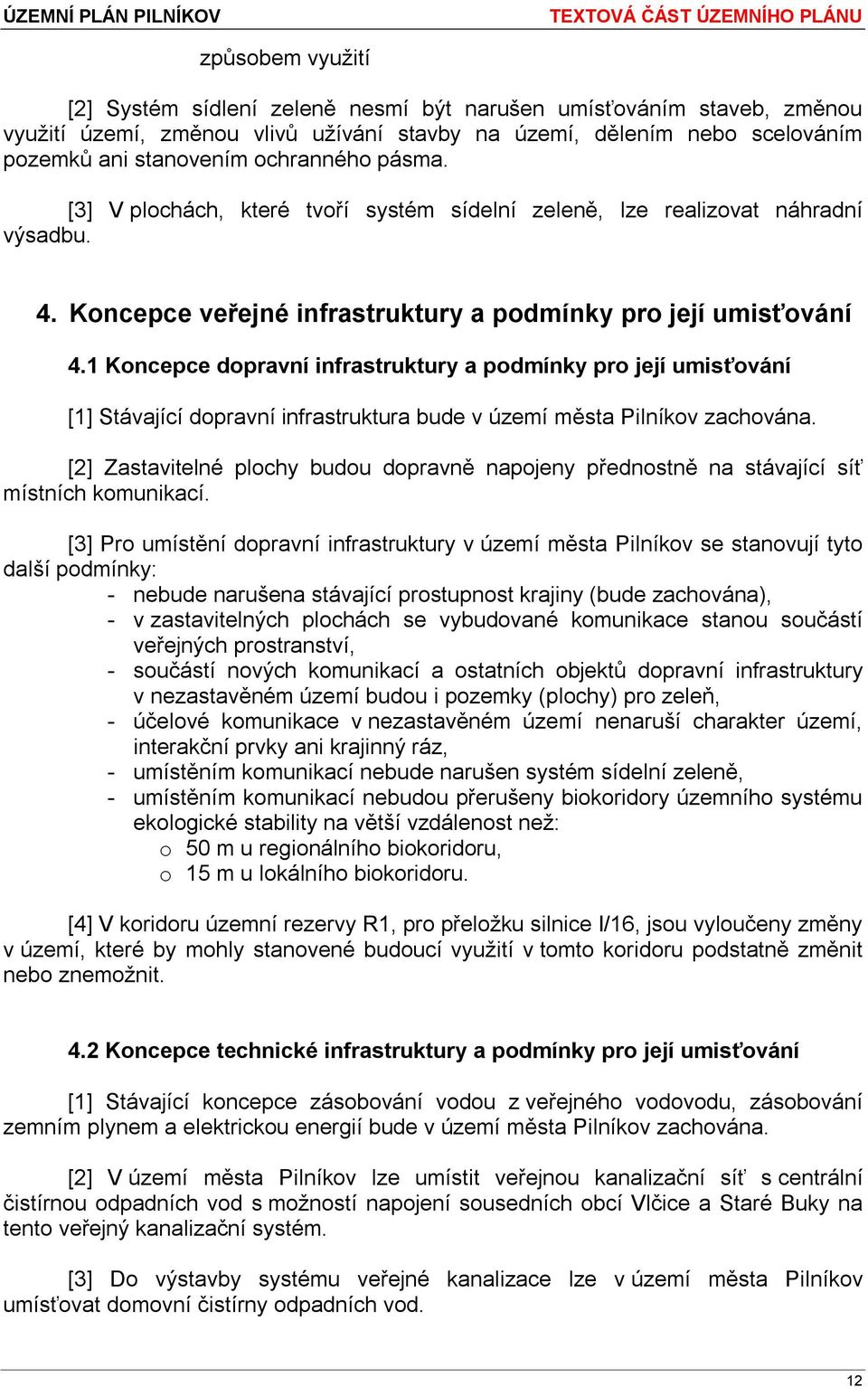 1 Koncepce dopravní infrastruktury a podmínky pro její umisťování [1] Stávající dopravní infrastruktura bude v území města Pilníkov zachována.