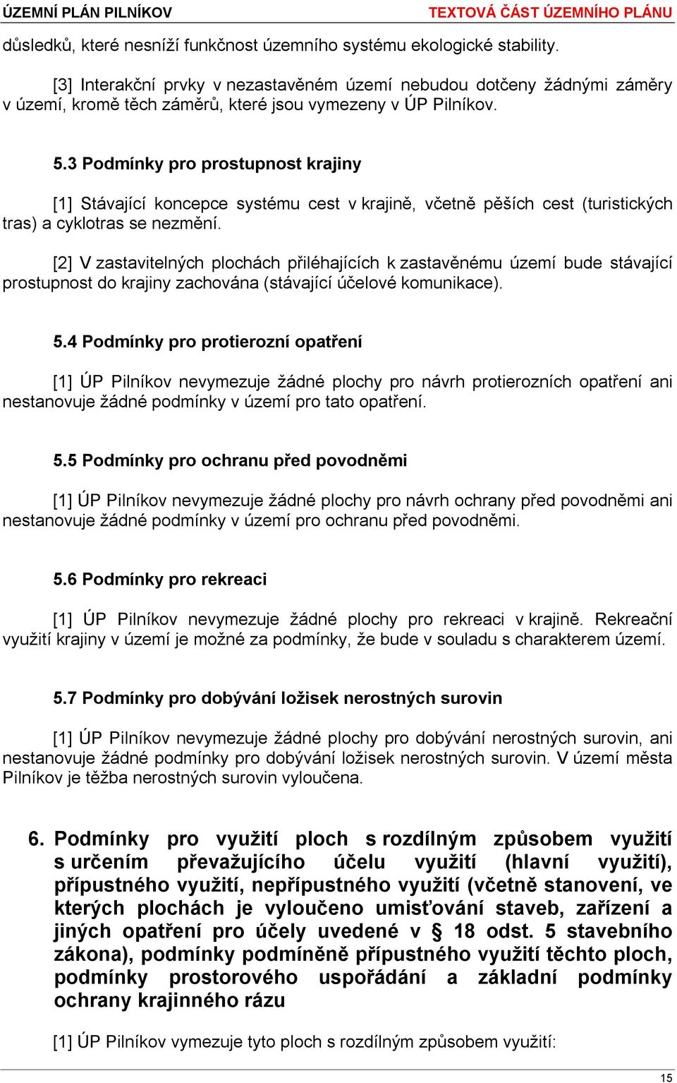 3 Podmínky pro prostupnost krajiny [1] Stávající koncepce systému cest v krajině, včetně pěších cest (turistických tras) a cyklotras se nezmění.