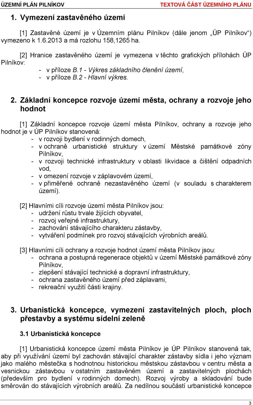 Základní koncepce rozvoje území města, ochrany a rozvoje jeho hodnot [1] Základní koncepce rozvoje území města Pilníkov, ochrany a rozvoje jeho hodnot je v ÚP Pilníkov stanovená: - v rozvoji bydlení