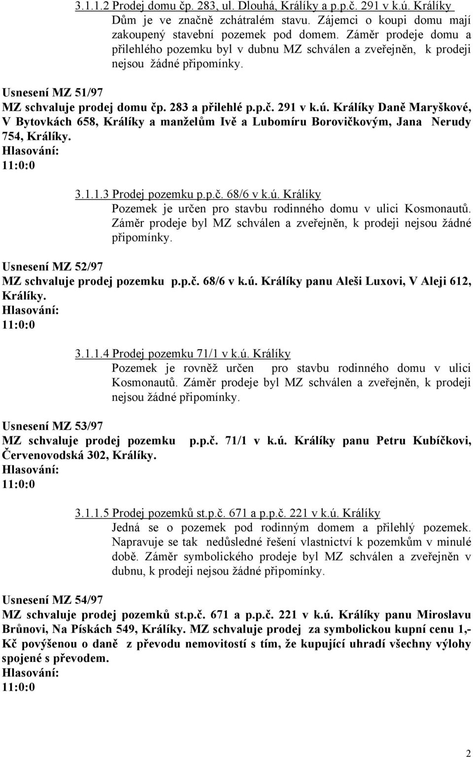 Králíky Daně Maryškové, V Bytovkách 658, Králíky a manželům Ivě a Lubomíru Borovičkovým, Jana Nerudy 754, Králíky. 3.1.1.3 Prodej pozemku p.p.č. 68/6 v k.ú.