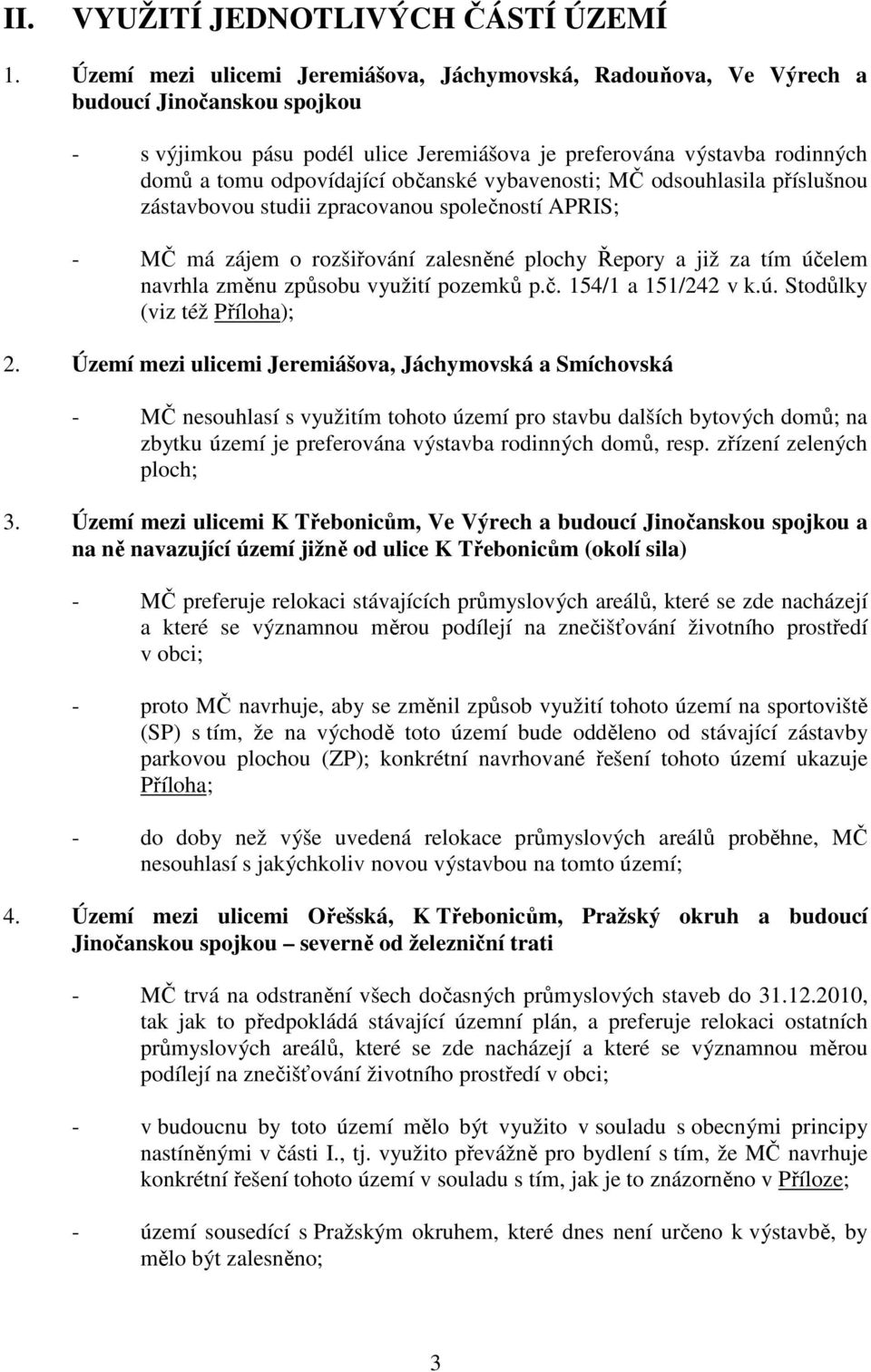 občanské vybavenosti; MČ odsouhlasila příslušnou zástavbovou studii zpracovanou společností APRIS; - MČ má zájem o rozšiřování zalesněné plochy Řepory a již za tím účelem navrhla změnu způsobu