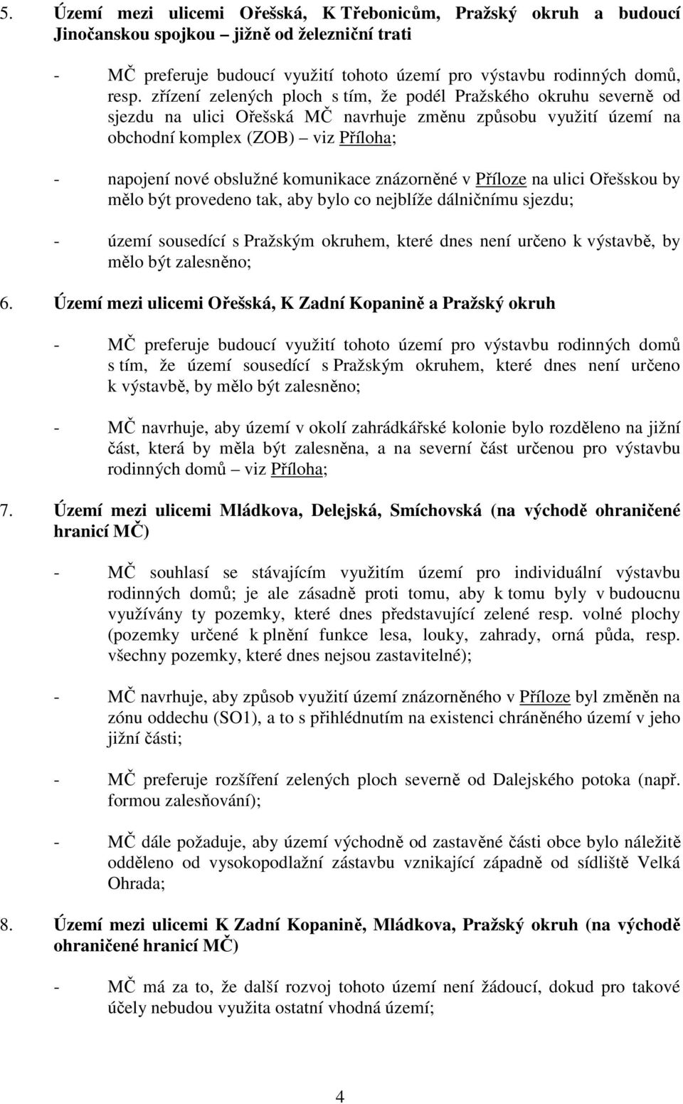 komunikace znázorněné v Příloze na ulici Ořešskou by mělo být provedeno tak, aby bylo co nejblíže dálničnímu sjezdu; - území sousedící s Pražským okruhem, které dnes není určeno k výstavbě, by mělo