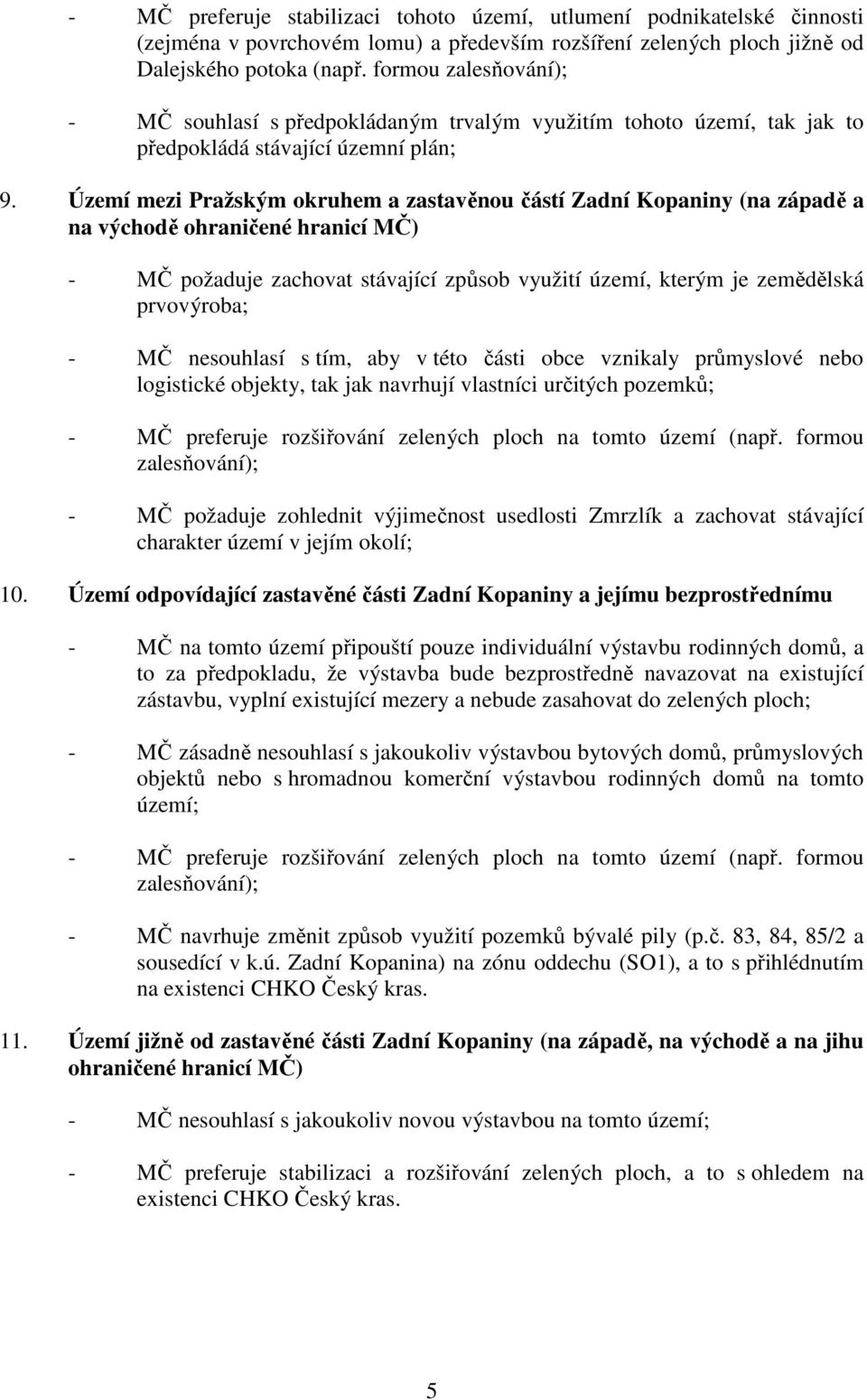 Území mezi Pražským okruhem a zastavěnou částí Zadní Kopaniny (na západě a na východě ohraničené hranicí MČ) - MČ požaduje zachovat stávající způsob využití území, kterým je zemědělská prvovýroba; -