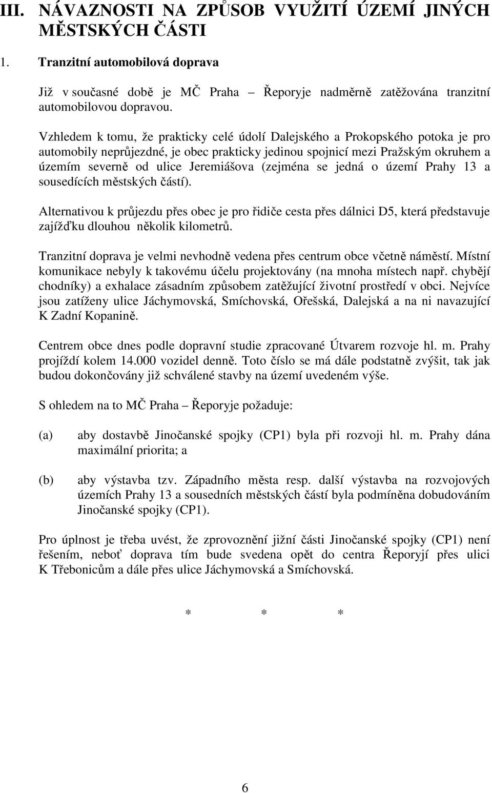 (zejména se jedná o území Prahy 13 a sousedících městských částí). Alternativou k průjezdu přes obec je pro řidiče cesta přes dálnici D5, která představuje zajížďku dlouhou několik kilometrů.