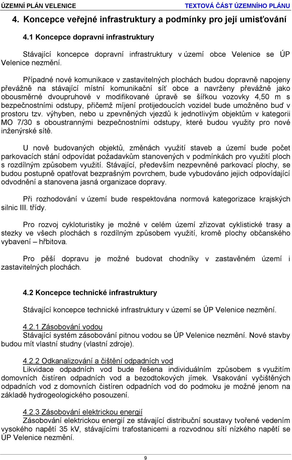 šířkou vozovky 4,50 m s bezpečnostními odstupy, přičemž míjení protijedoucích vozidel bude umožněno buď v prostoru tzv.