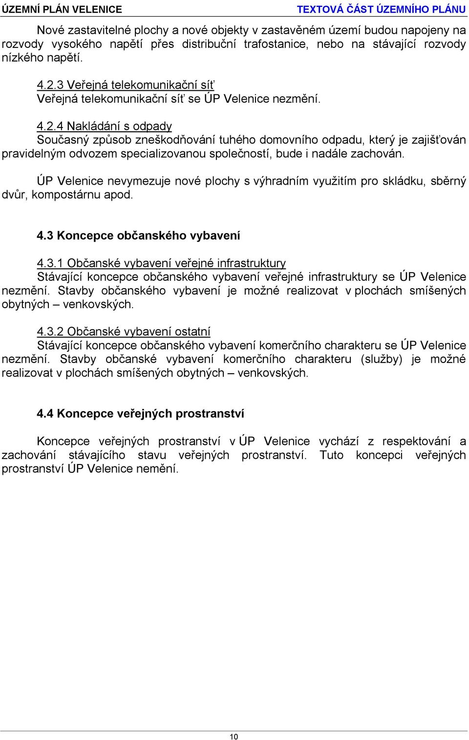 4 Nakládání s odpady Současný způsob zneškodňování tuhého domovního odpadu, který je zajišťován pravidelným odvozem specializovanou společností, bude i nadále zachován.