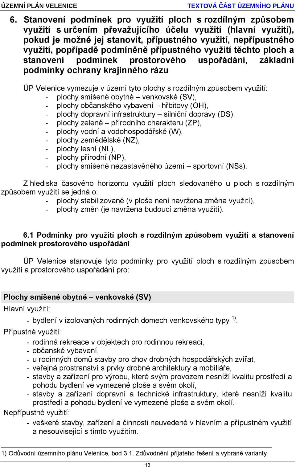 způsobem využití: - plochy smíšené obytné venkovské (SV), - plochy občanského vybavení hřbitovy (OH), - plochy dopravní infrastruktury silniční dopravy (DS), - plochy zeleně přírodního charakteru