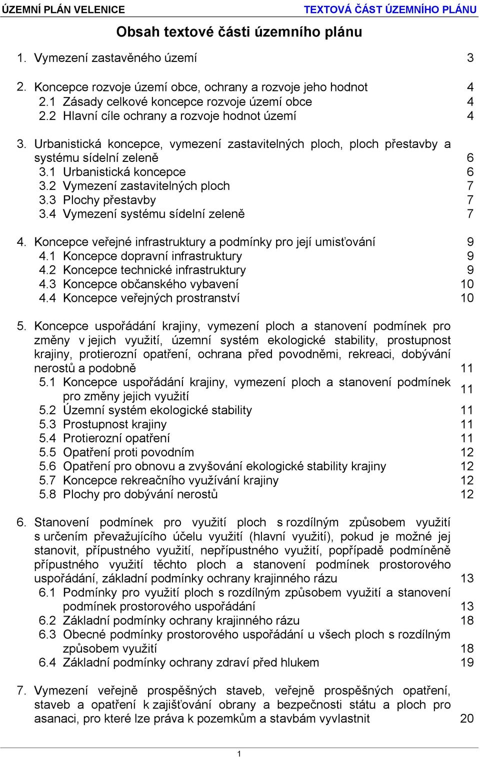 2 Vymezení zastavitelných ploch 7 3.3 Plochy přestavby 7 3.4 Vymezení systému sídelní zeleně 7 4. Koncepce veřejné infrastruktury a podmínky pro její umisťování 9 4.