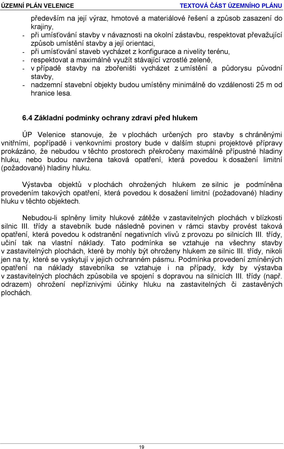 půdorysu původní stavby, - nadzemní stavební objekty budou umístěny minimálně do vzdálenosti 25 m od hranice lesa. 6.