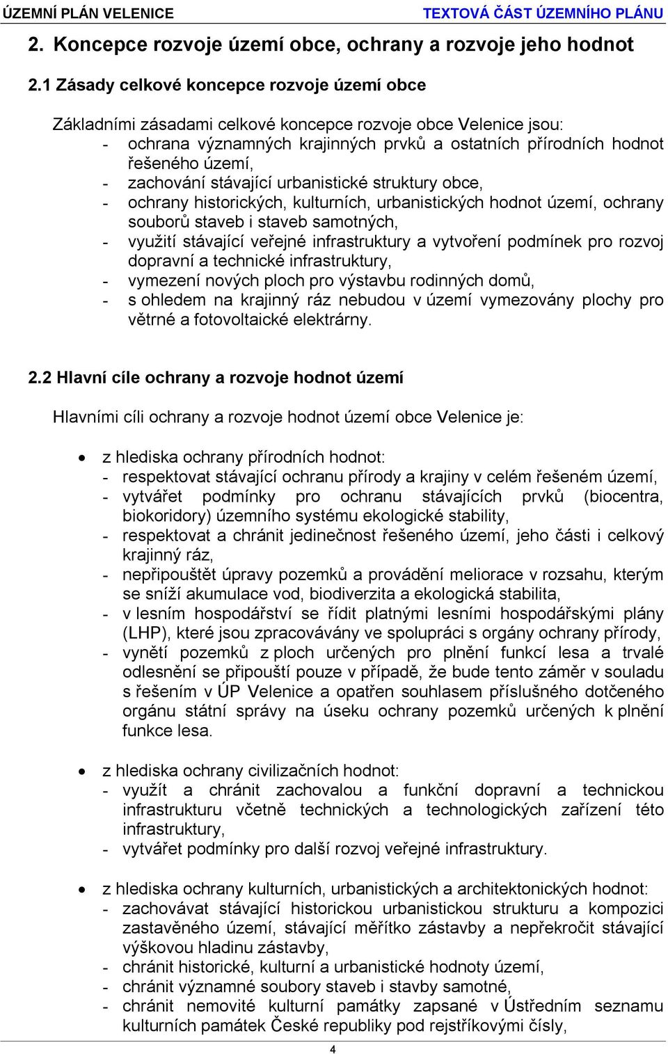 zachování stávající urbanistické struktury obce, - ochrany historických, kulturních, urbanistických hodnot území, ochrany souborů staveb i staveb samotných, - využití stávající veřejné infrastruktury