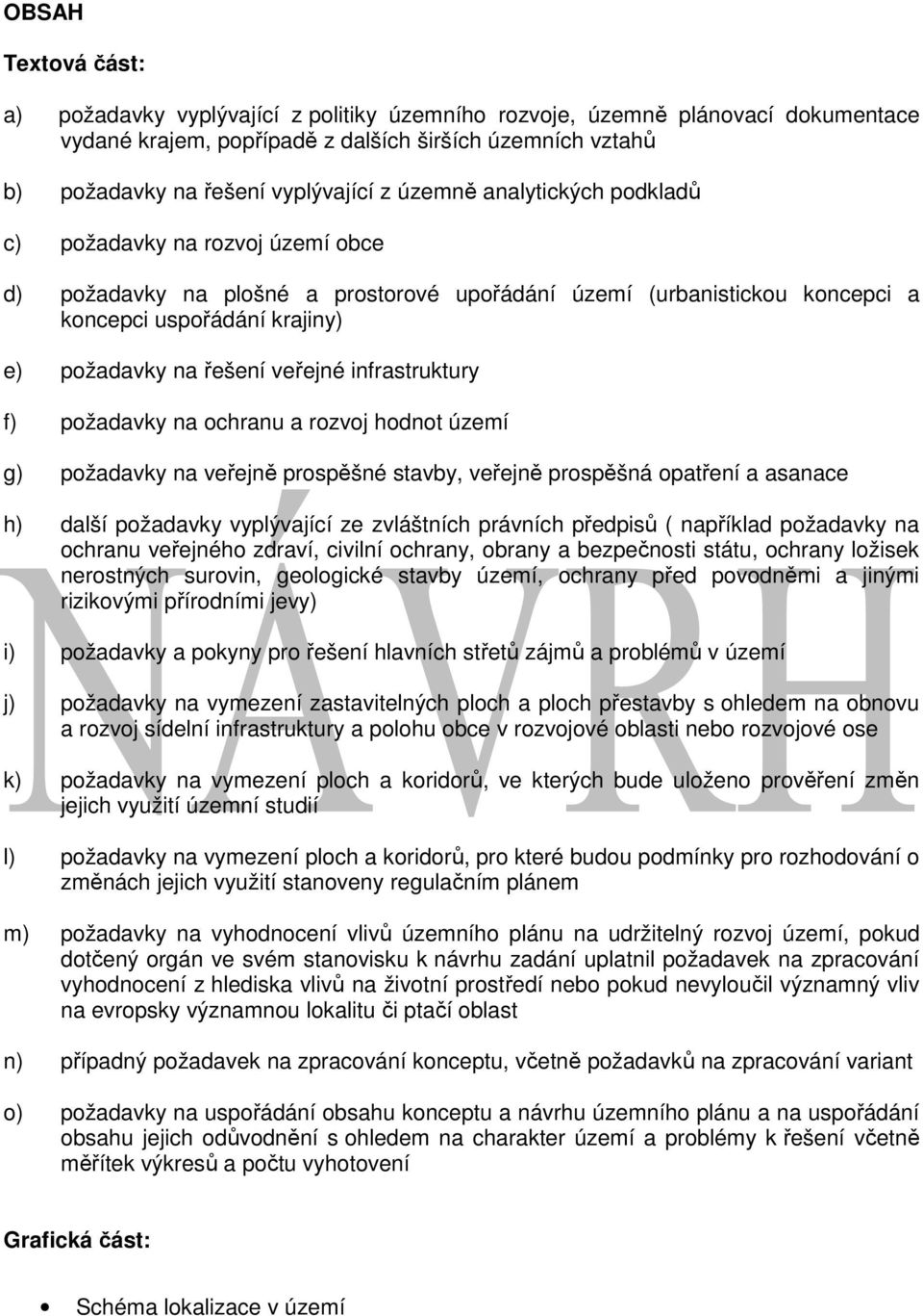 veřejné infrastruktury f) požadavky na ochranu a rozvoj hodnot území g) požadavky na veřejně prospěšné stavby, veřejně prospěšná opatření a asanace h) další požadavky vyplývající ze zvláštních