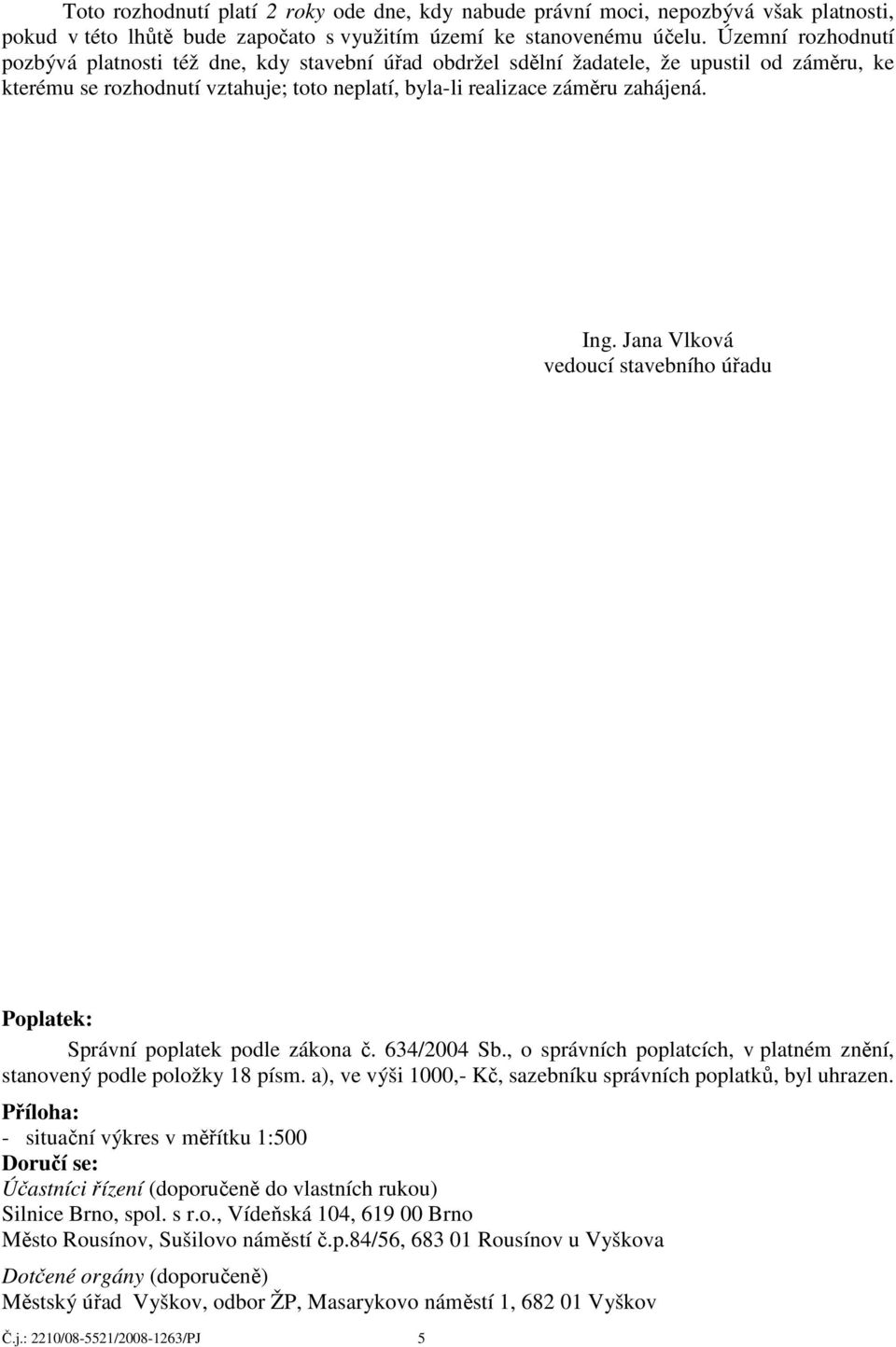 Jana Vlková vedoucí stavebního úřadu Poplatek: Správní poplatek podle zákona č. 634/2004 Sb., o správních poplatcích, v platném znění, stanovený podle položky 18 písm.