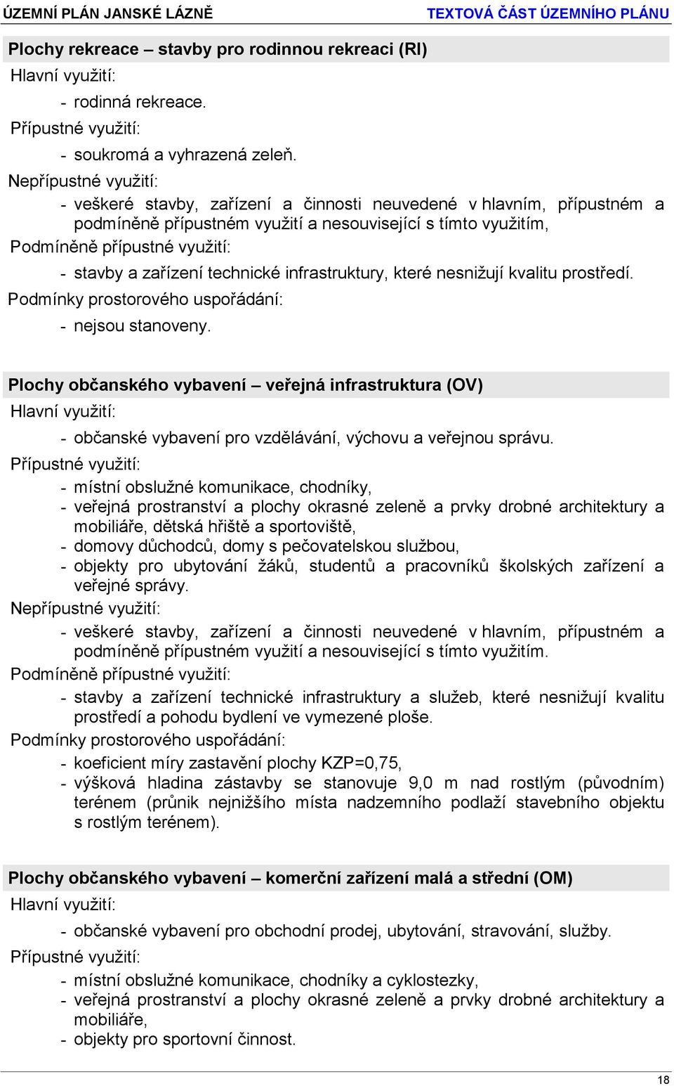 Plochy občanského vybavení veřejná infrastruktura (OV) Hlavní - občanské vybavení pro vzdělávání, výchovu a veřejnou správu.