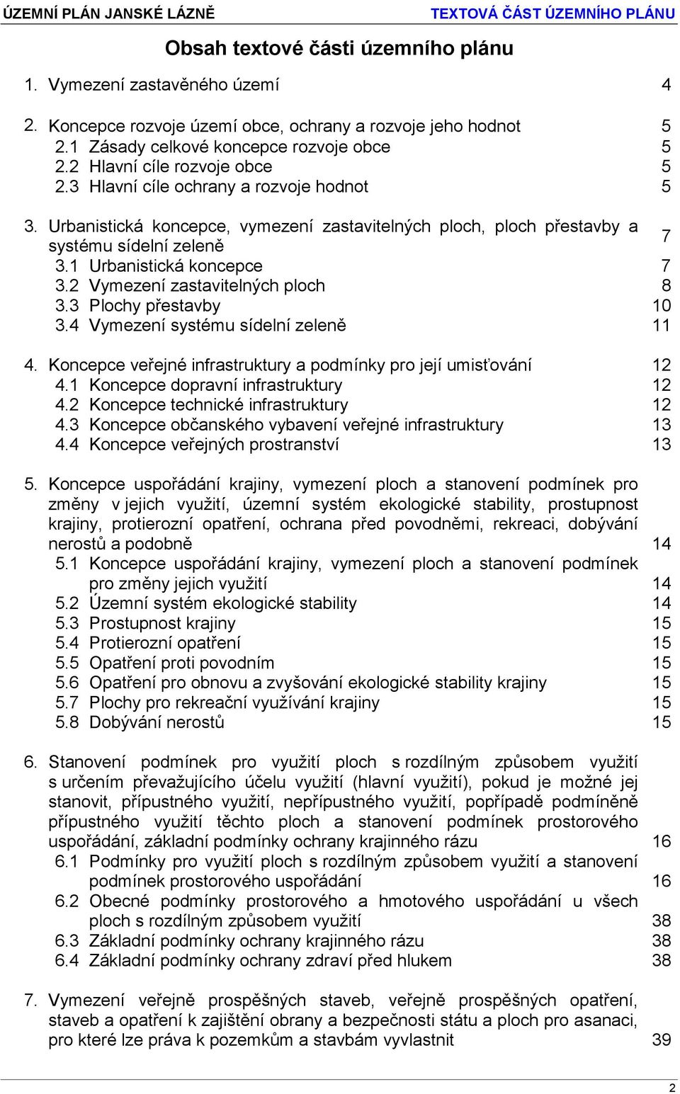 1 Urbanistická koncepce 7 3.2 Vymezení zastavitelných ploch 8 3.3 Plochy přestavby 10 3.4 Vymezení systému sídelní zeleně 11 4. Koncepce veřejné infrastruktury a podmínky pro její umisťování 12 4.