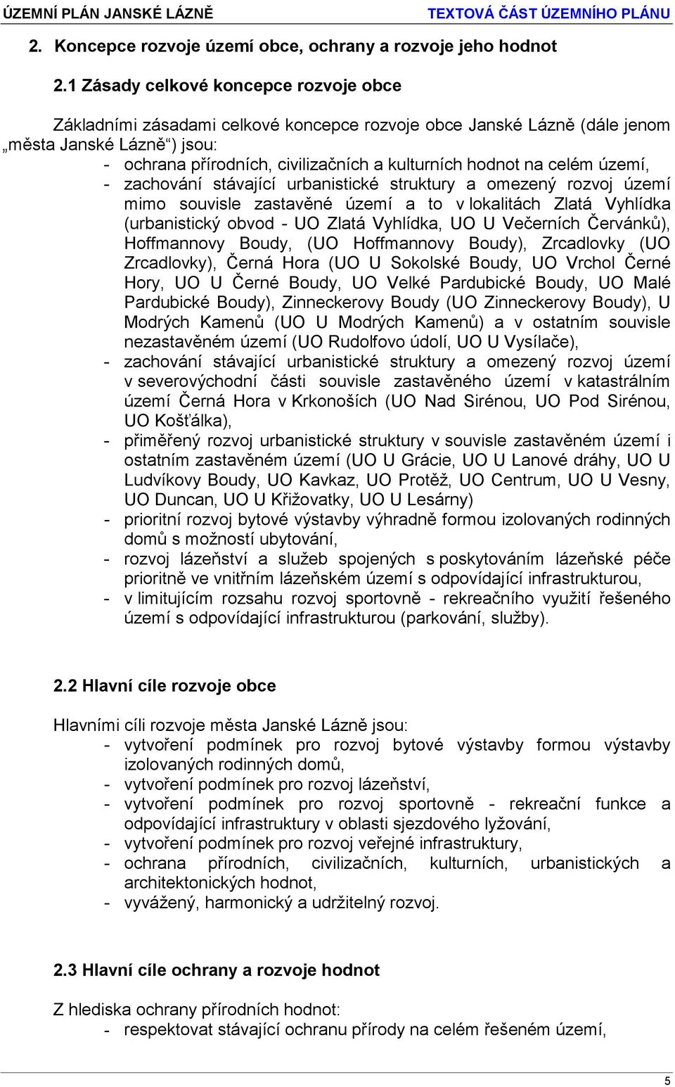 celém území, - zachování stávající urbanistické struktury a omezený rozvoj území mimo souvisle zastavěné území a to v lokalitách Zlatá Vyhlídka (urbanistický obvod - UO Zlatá Vyhlídka, UO U Večerních