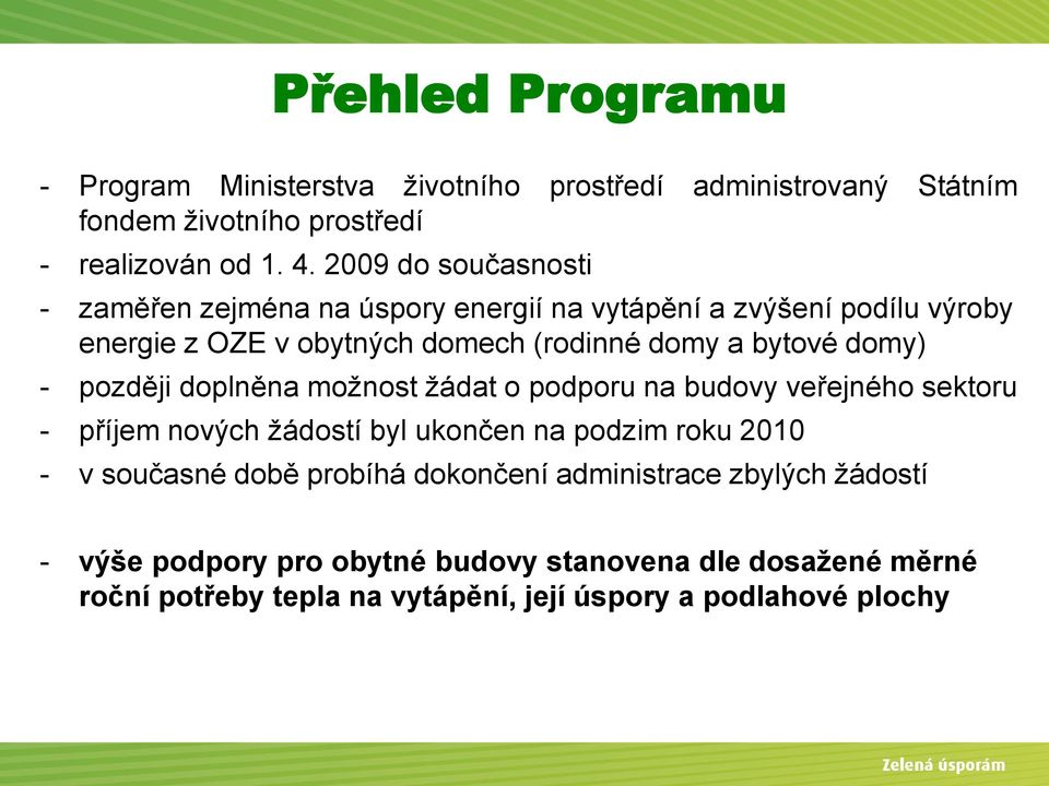 domy) - později doplněna možnost žádat o podporu na budovy veřejného sektoru - příjem nových žádostí byl ukončen na podzim roku 2010 - v současné době