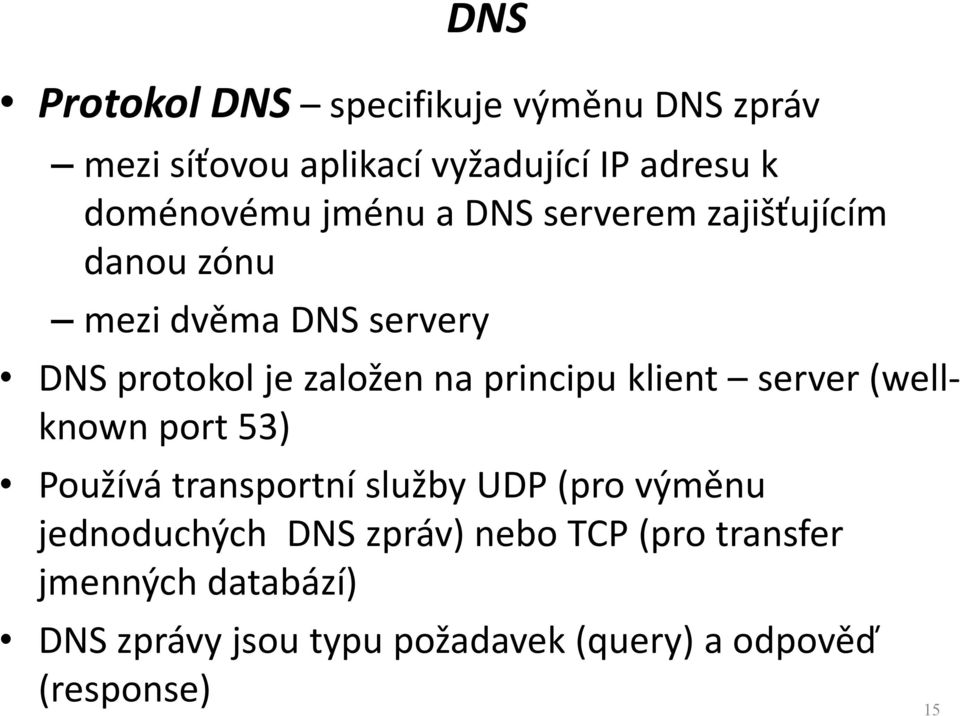 principu klient server (wellknown port 53) Používá transportní služby UDP (pro výměnu jednoduchých DNS
