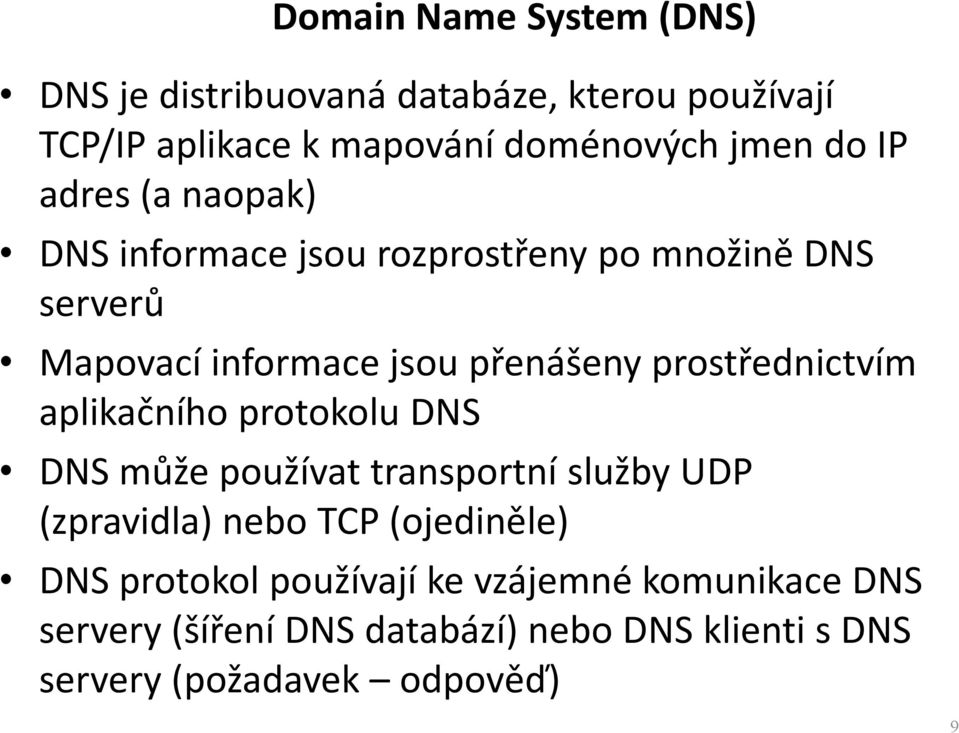 prostřednictvím aplikačního protokolu DNS DNS může používat transportní služby UDP (zpravidla) nebo TCP (ojediněle)