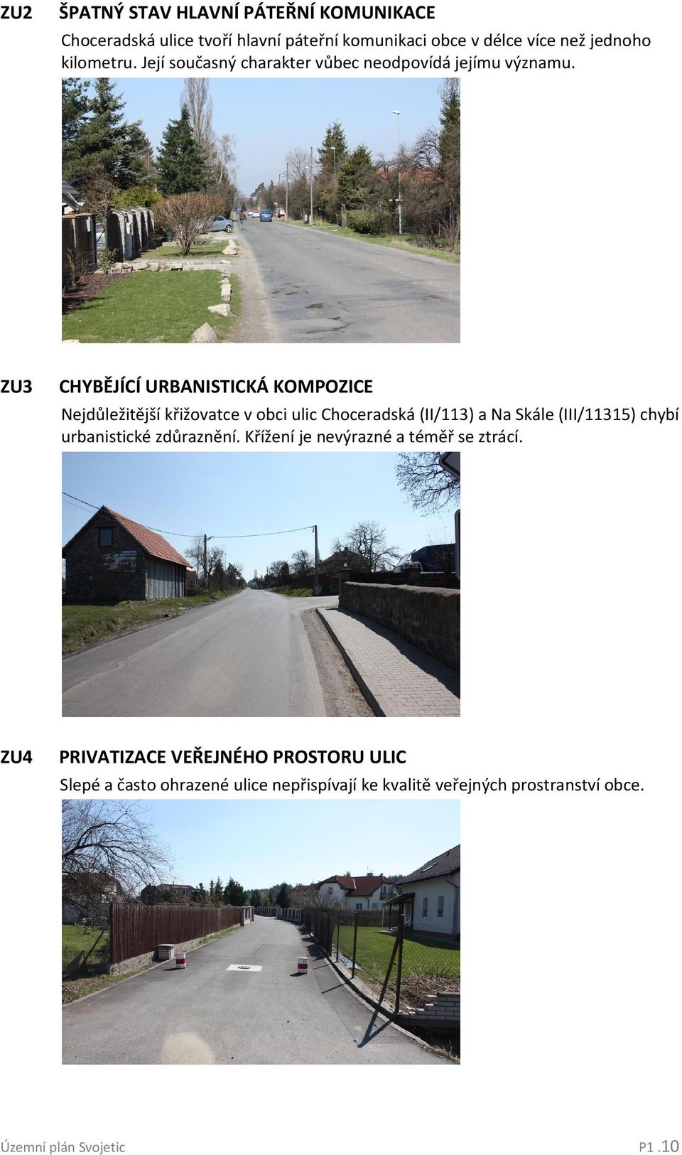 ZU3 CHYBĚJÍCÍ URBANISTICKÁ KOMPOZICE Nejdůležitější křižovatce v obci ulic Choceradská (II/113) a Na Skále (III/11315) chybí