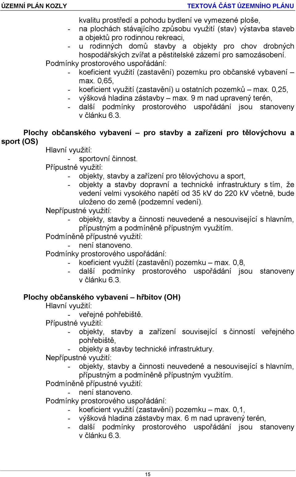 0,65, - koeficient využití (zastavění) u ostatních pozemků max. 0,25, - výšková hladina zástavby max. 9 m nad upravený terén, - další podmínky prostorového uspořádání jsou stanoveny v článku 6.3.