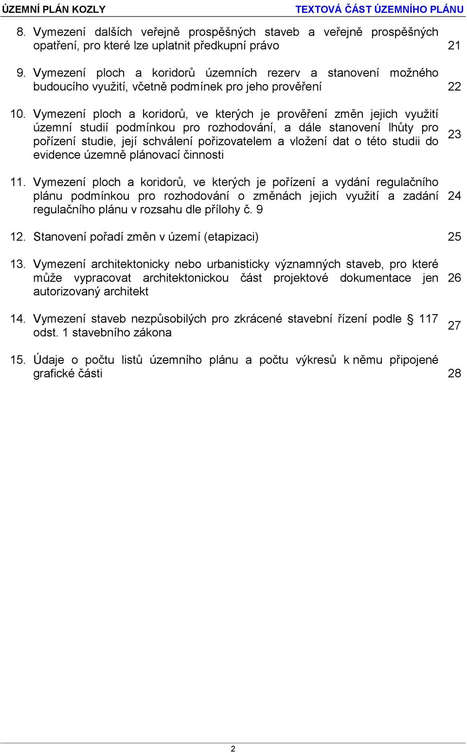 Vymezení ploch a koridorů, ve kterých je prověření změn jejich využití územní studií podmínkou pro rozhodování, a dále stanovení lhůty pro pořízení studie, její schválení pořizovatelem a vložení dat