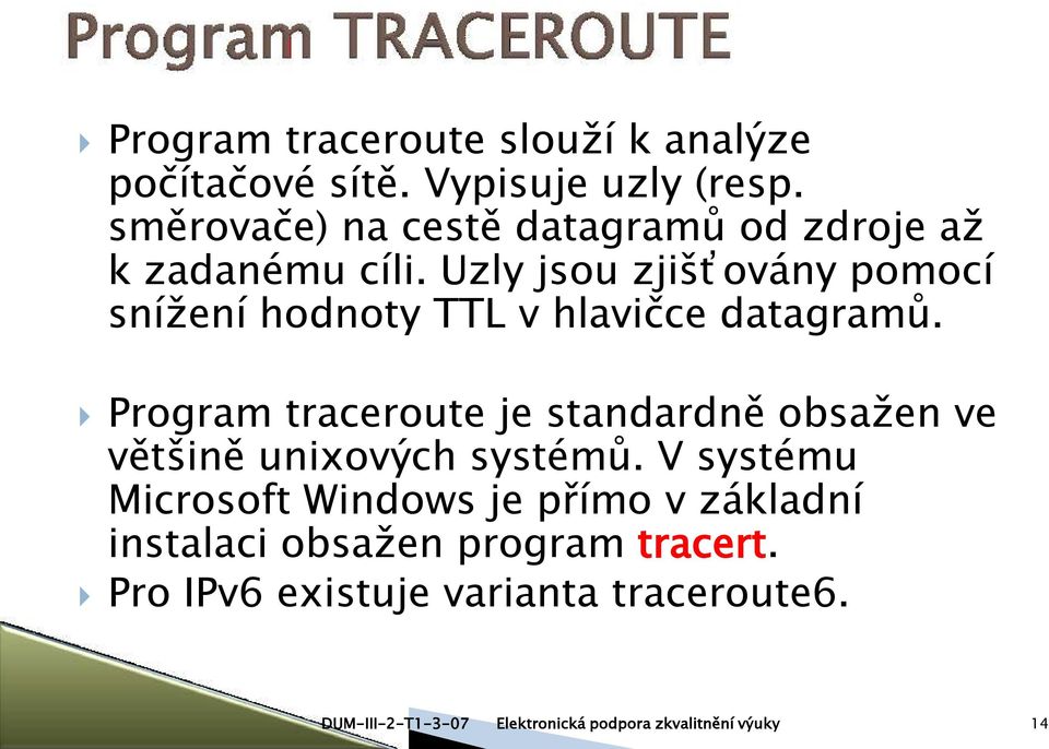 Uzly jsou zjišťovány pomocí snížení hodnoty TTL v hlavičce datagramů.