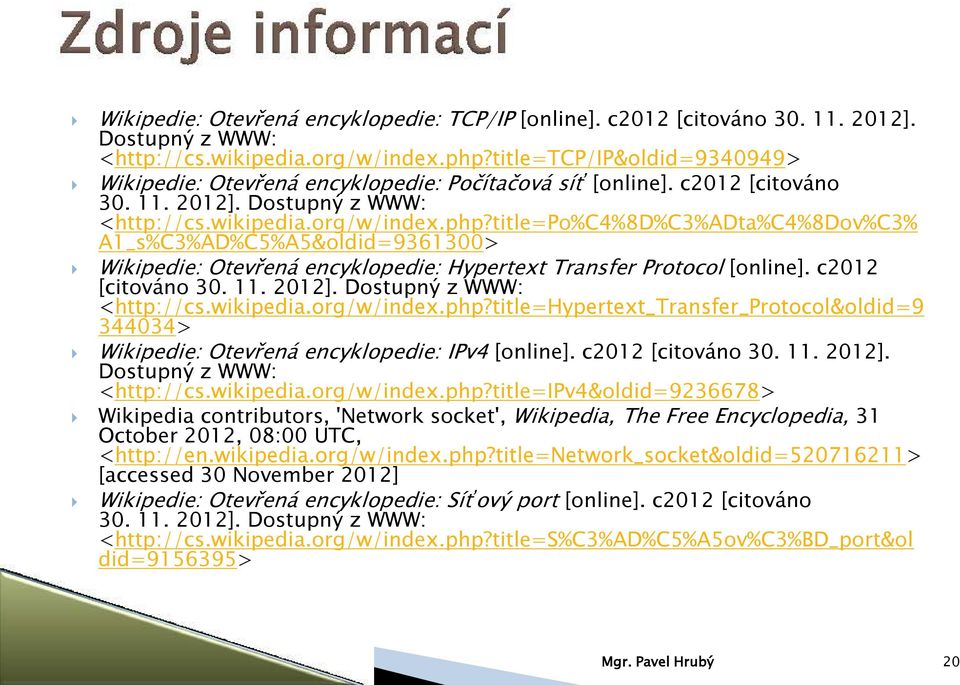 title=po%c4%8d%c3%adta%c4%8dov%c3% A1_s%C3%AD%C5%A5&oldid=9361300> Wikipedie: Otevřená encyklopedie: Hypertext Transfer Protocol [online]. c2012 [citováno 30. 11. 2012]. Dostupný z WWW: <http://cs.