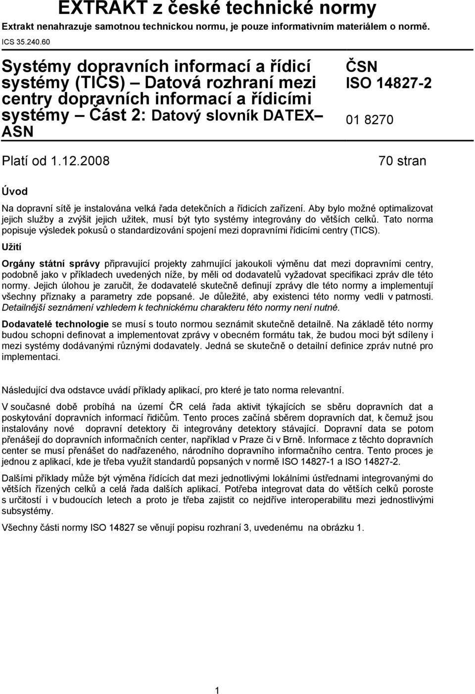 2008 ČSN ISO 14827-2 01 8270 70 stran Úvod Na dopravní sítě je instalována velká řada detekčních a řídicích zařízení.